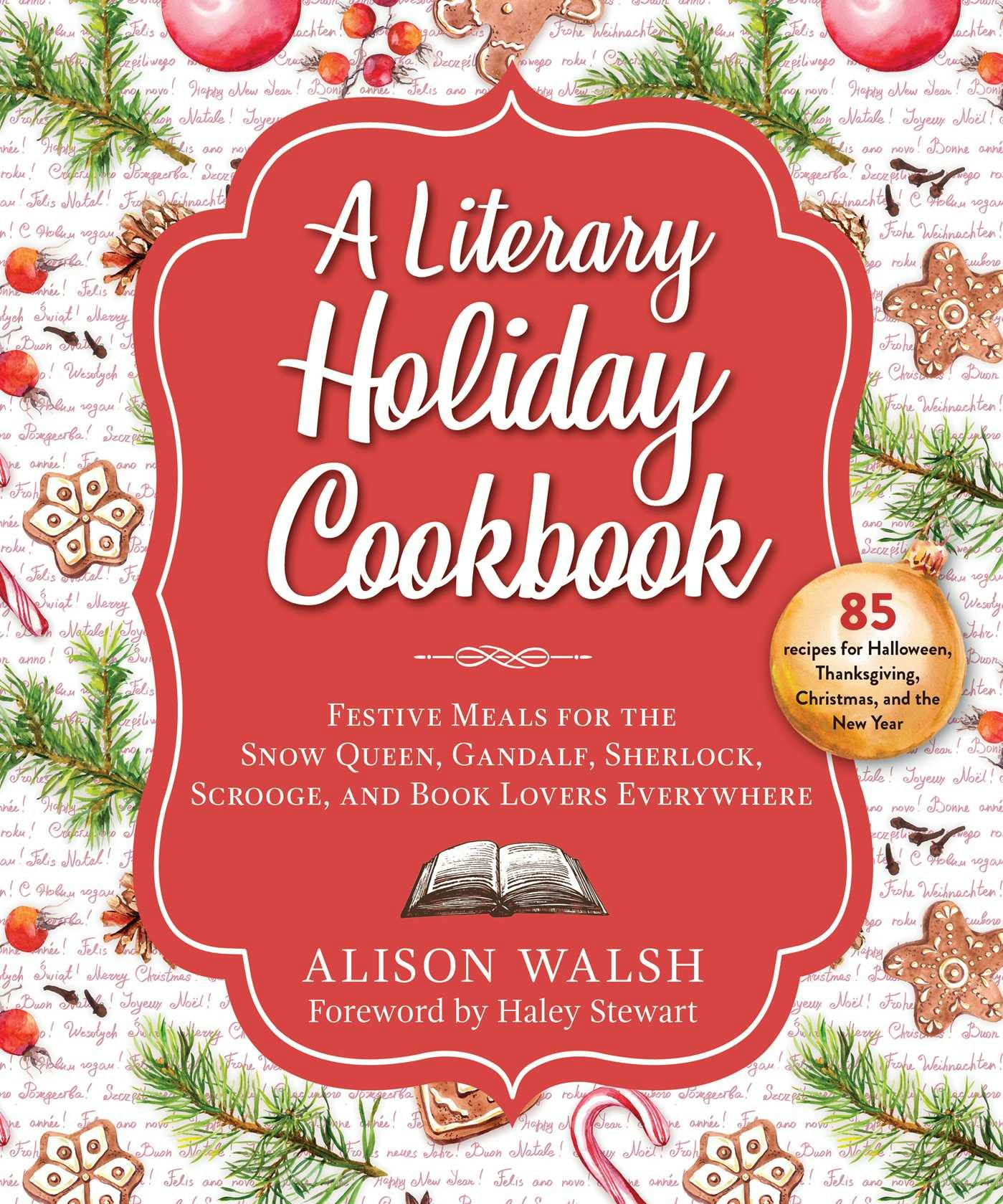 A Literary Holiday Cookbook: Festive Meals for the Snow Queen, Gandalf, Sherlock, Scrooge, and Book Lovers Everywhere - Alison Walsh