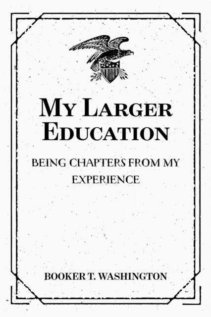 My Larger Education: Being Chapters from My Experience - undefined