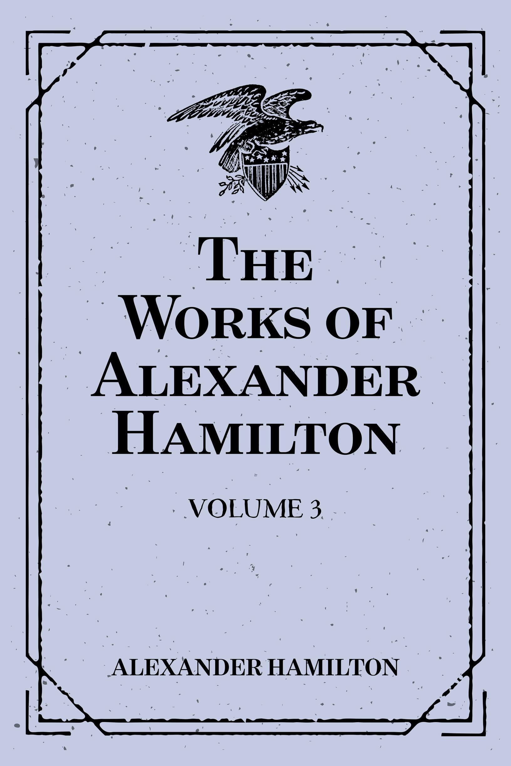 The Works of Alexander Hamilton: Volume 3 - Alexander Hamilton