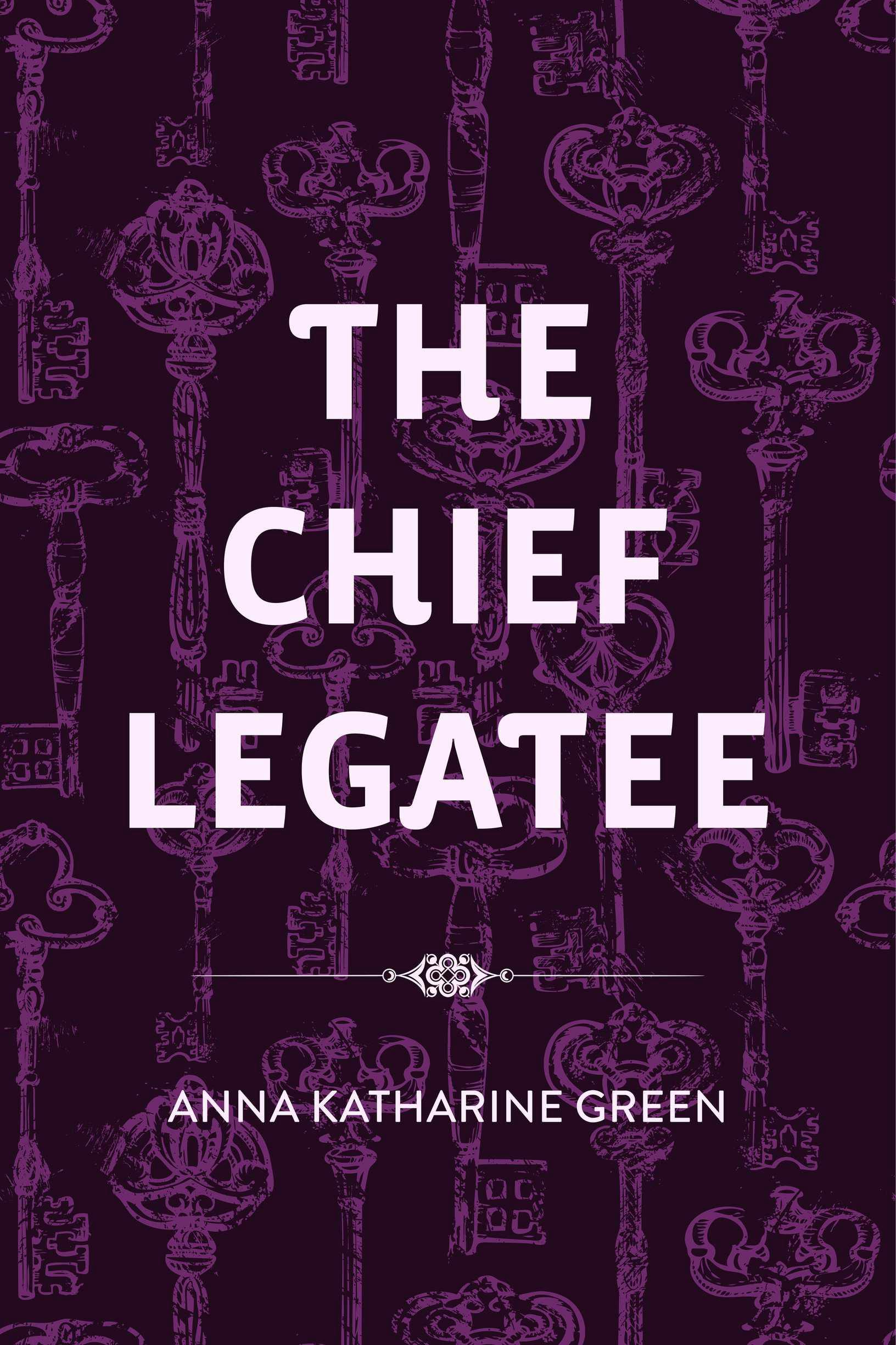 The Chief Legatee - Anna Katharine Green