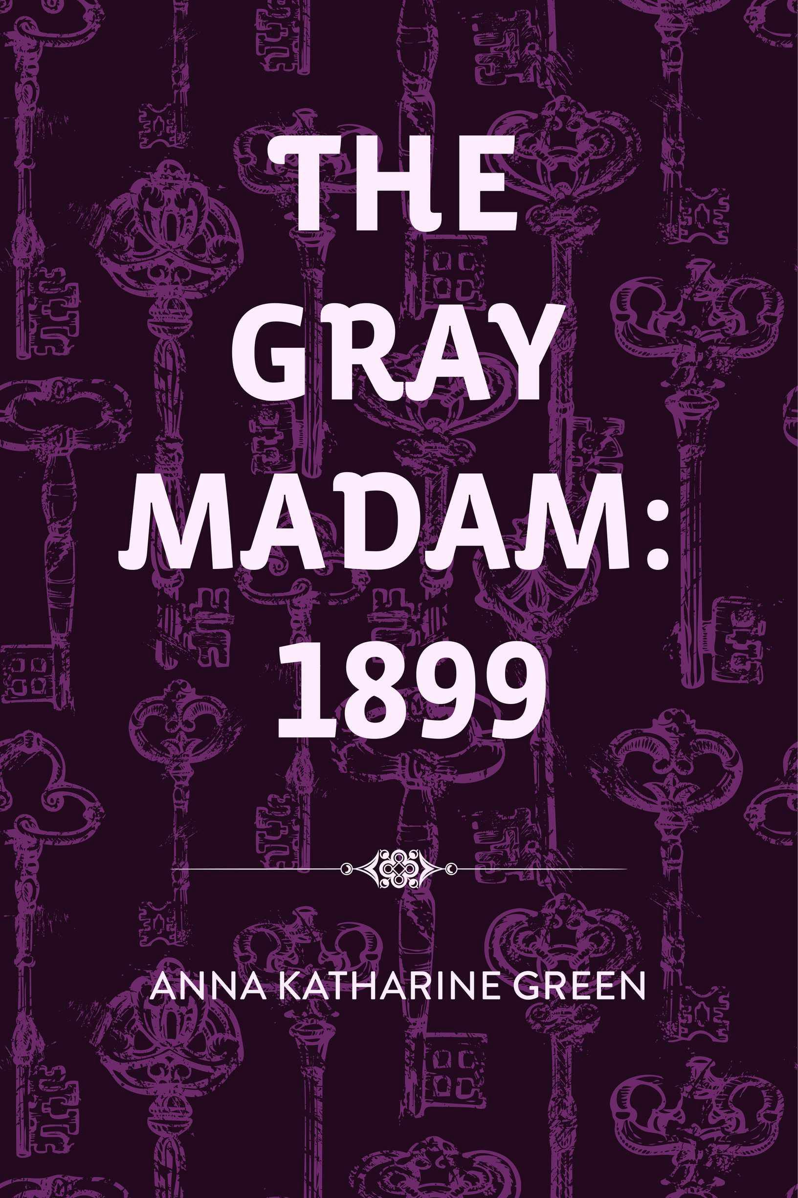 The Gray Madam: 1899 - Anna Katharine Green