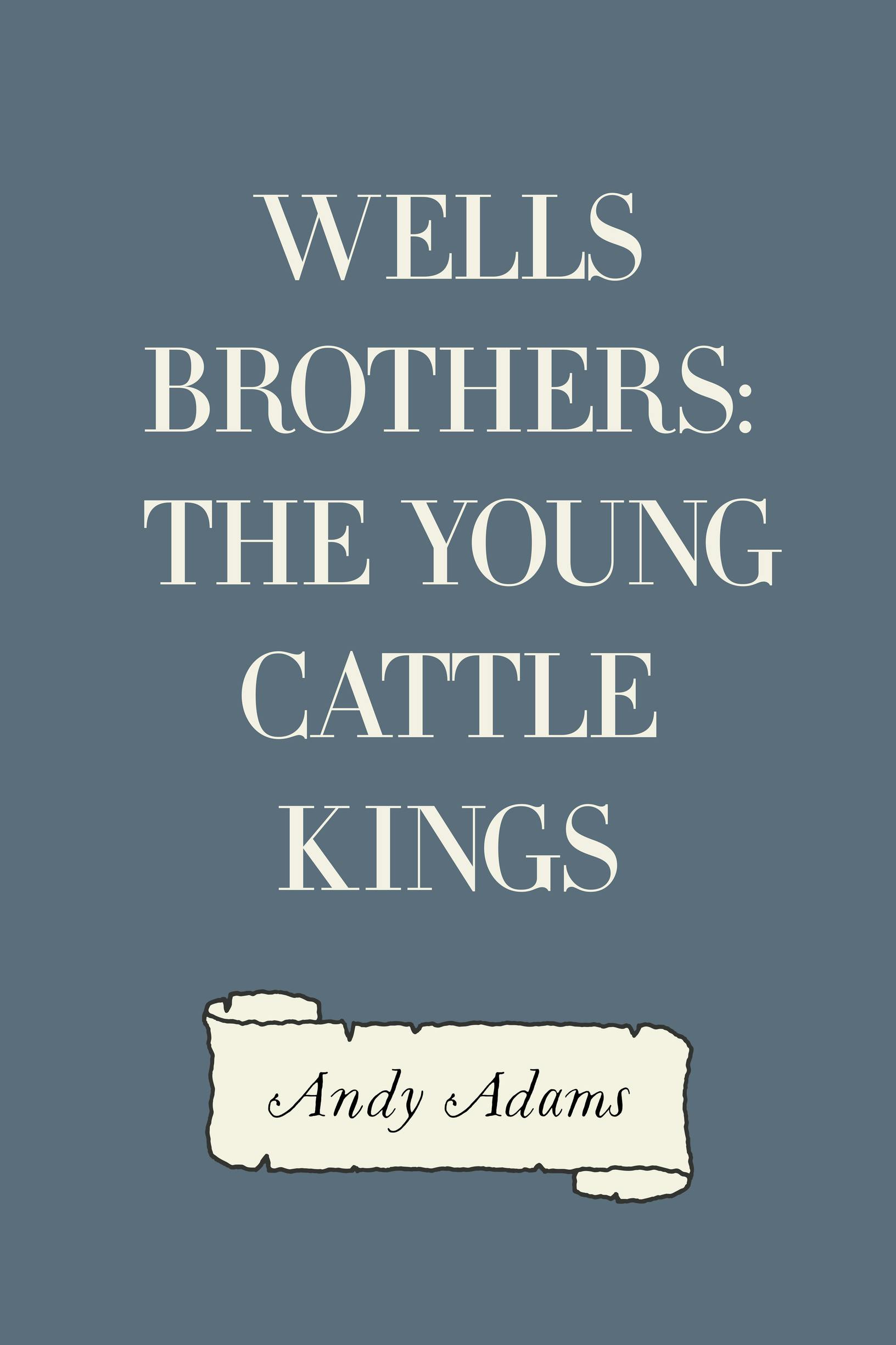 Wells Brothers: The Young Cattle Kings - Andy Adams