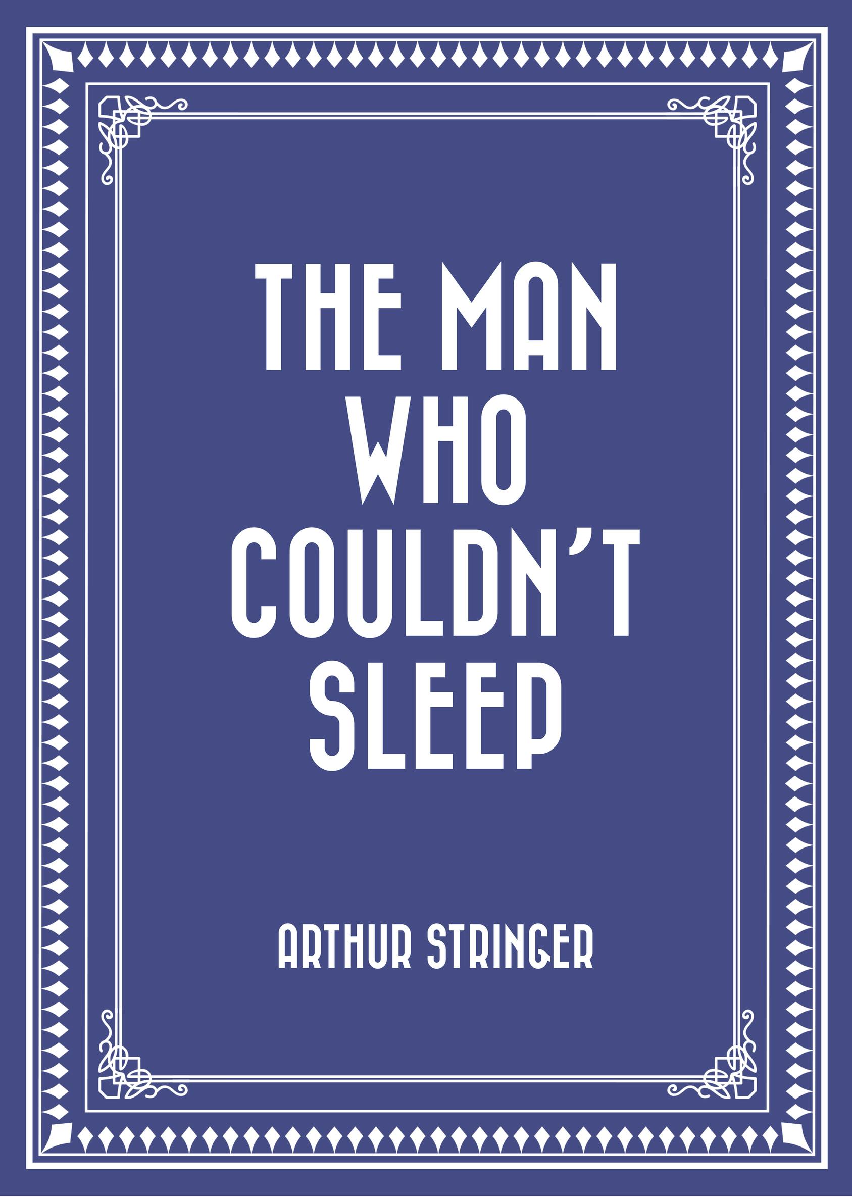 The Man Who Couldn't Sleep - Arthur Stringer