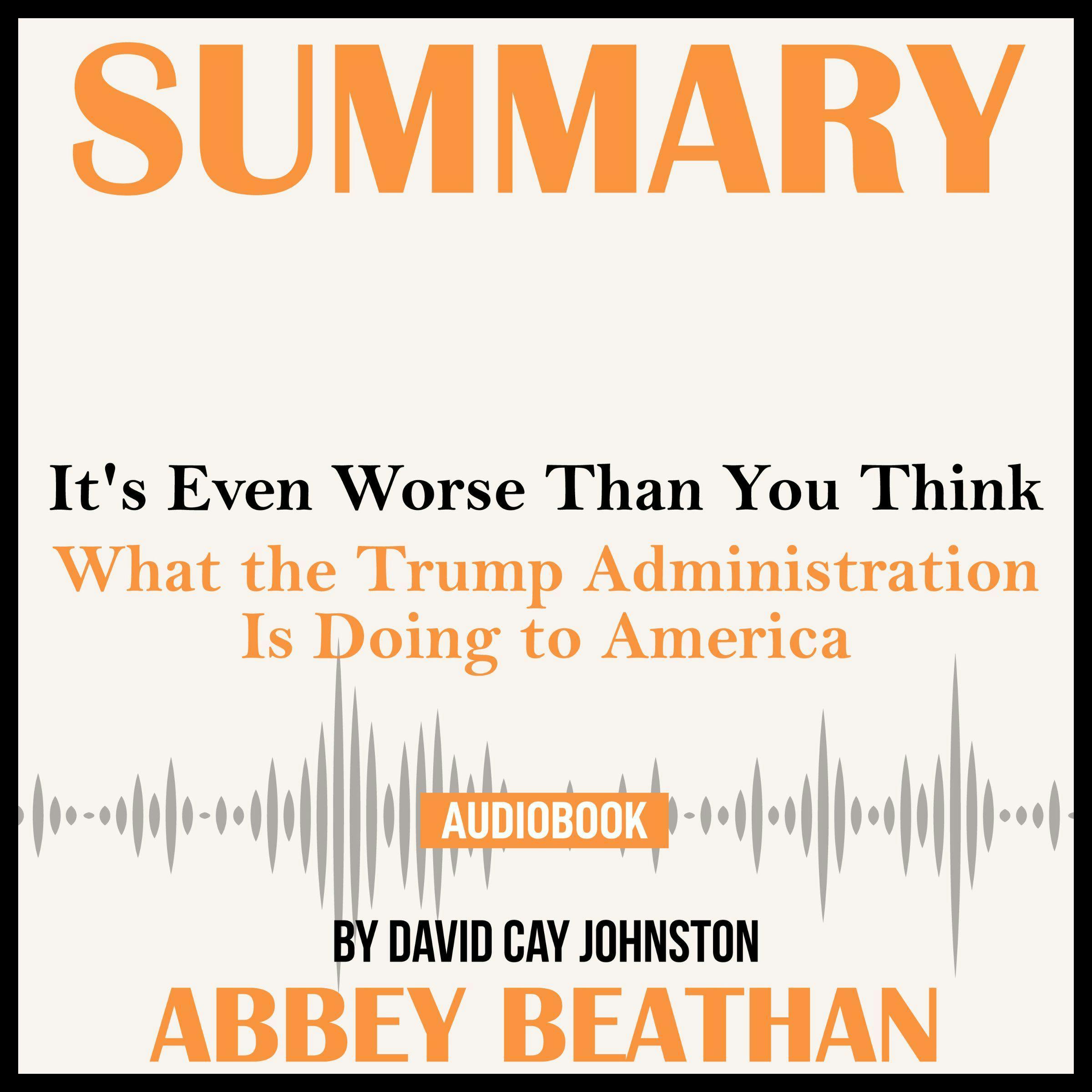 Summary of It's Even Worse Than You Think: What the Trump Administration Is Doing to America by David Cay Johnston - Abbey Beathan Publishing