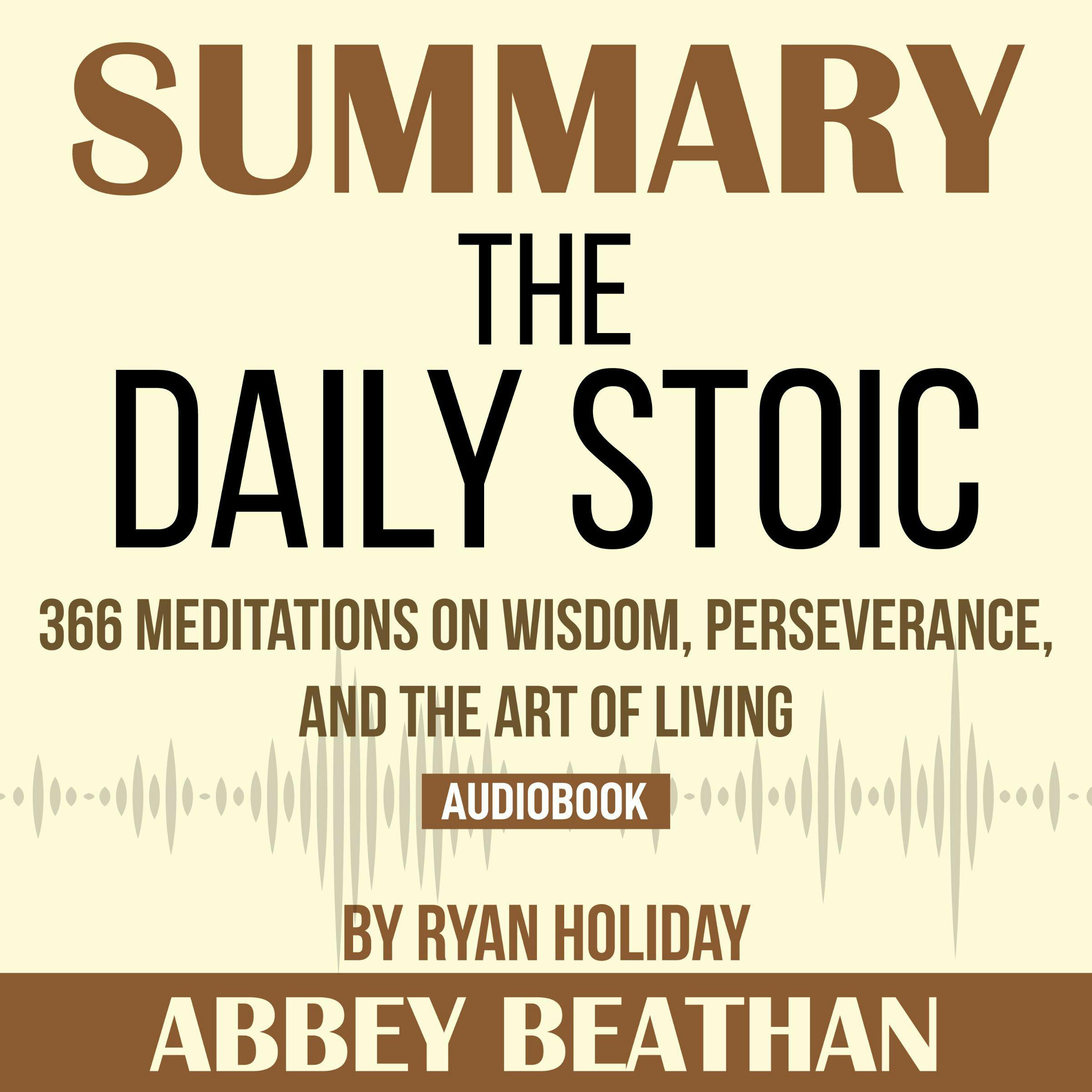 Summary of The Daily Stoic: 366 Meditations on Wisdom, Perseverance, and the Art of Living by Ryan Holiday - undefined