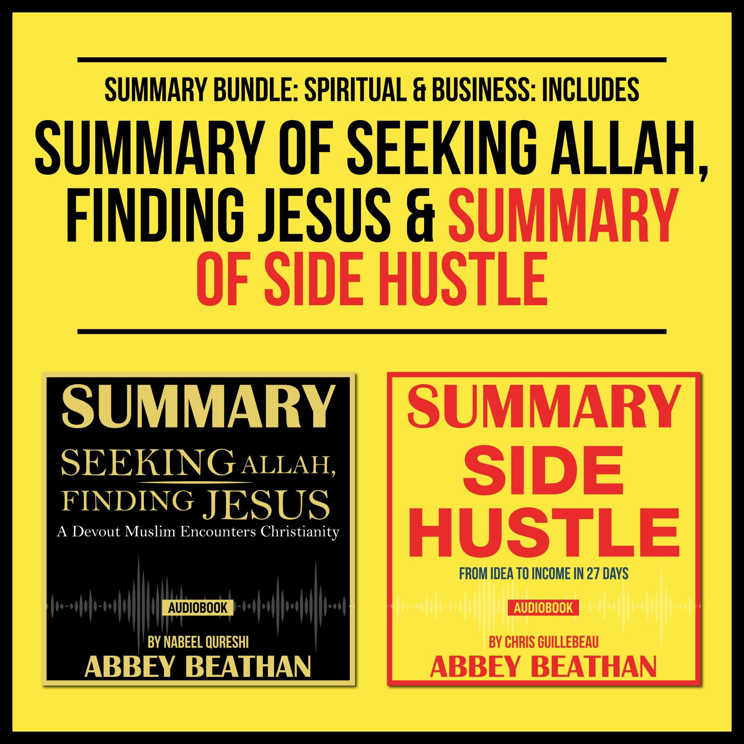 Summary Bundle: Spiritual &amp; Business: Includes Summary of Seeking Allah, Finding Jesus &amp; Summary of Side Hustle - Abbey Beathan Publishing