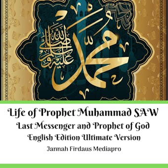 Life of Prophet Muhammad SAW Last Messenger and Prophet of God English Edition Ultimate Version