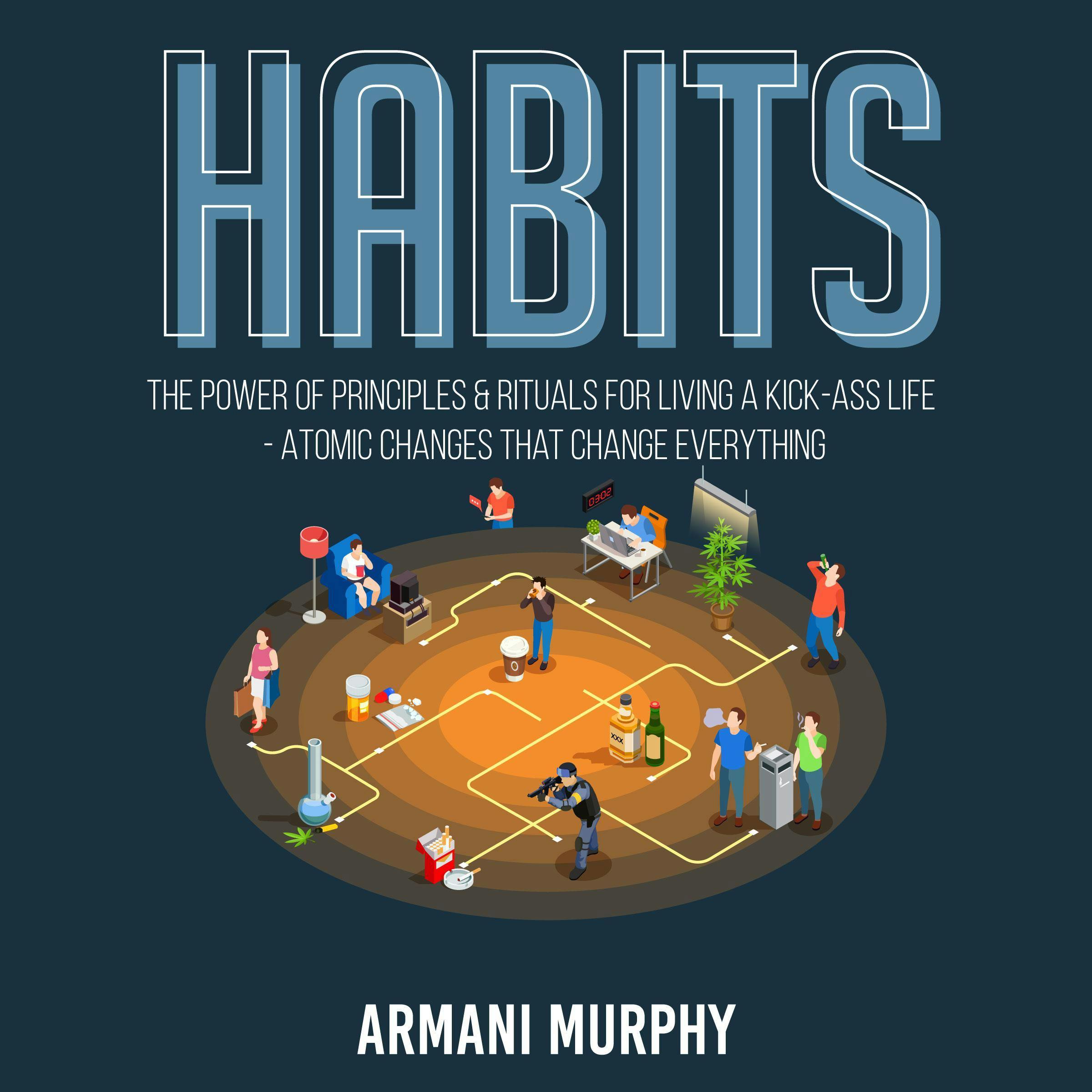 Habits: The Power of Principles & Rituals for Living a Kick-Ass Life - Atomic Changes that Change Everything - undefined
