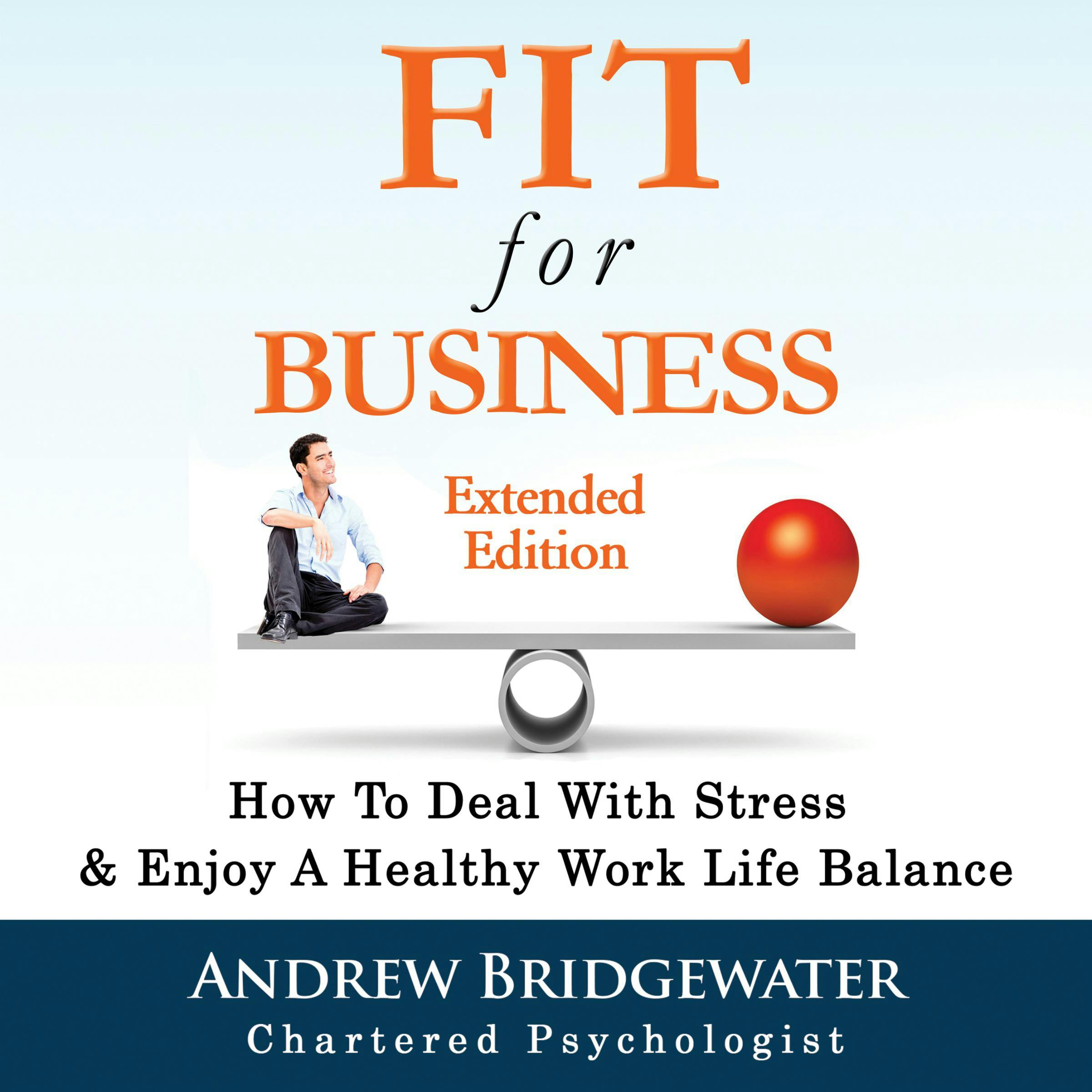 Fit For Business: How To Deal With Stress & Create A Healthy Work Life Balance - Andrew Bridgewater
