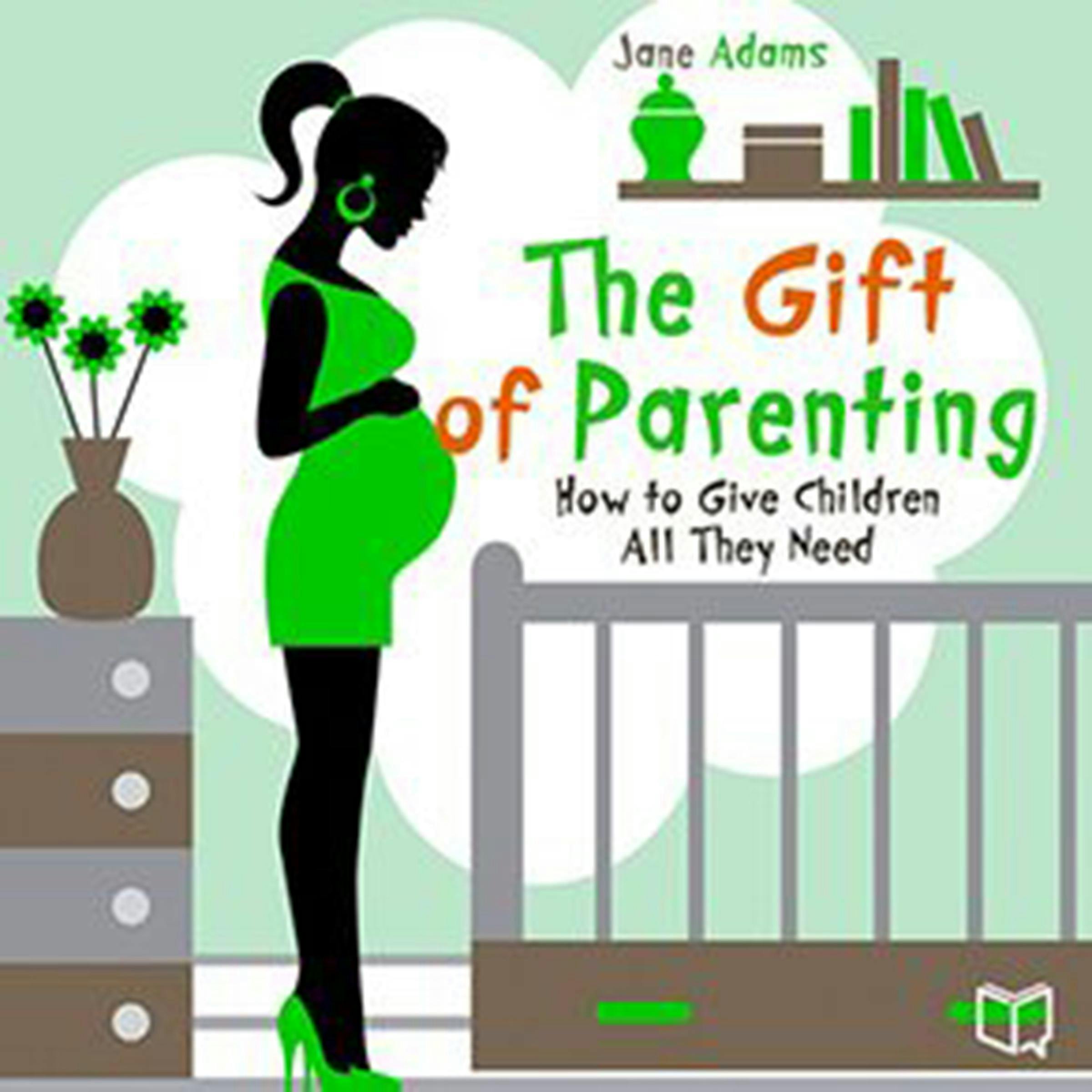 The Gift of Parenting: How to Give Children All They Need - Jane Adams