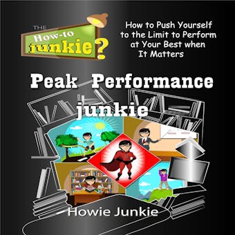 Peak Performance Junkie: How to Push Yourself to the Limit to Perform at Your Best When it Matters
