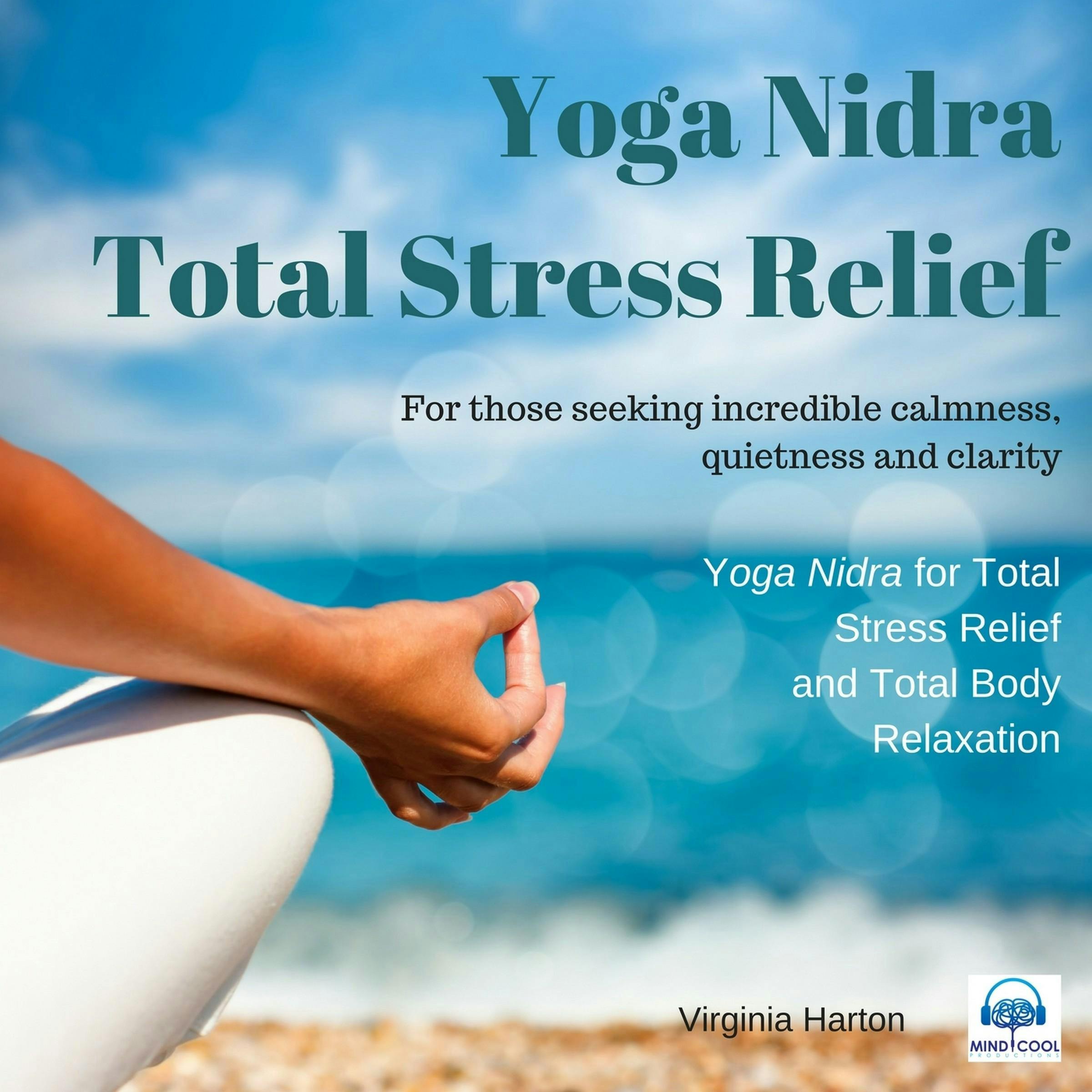 Yoga Nidra: Total Stress Relief: For those Seeking Incredible Calmness, Quietness, and Clarity - Virginia Harton