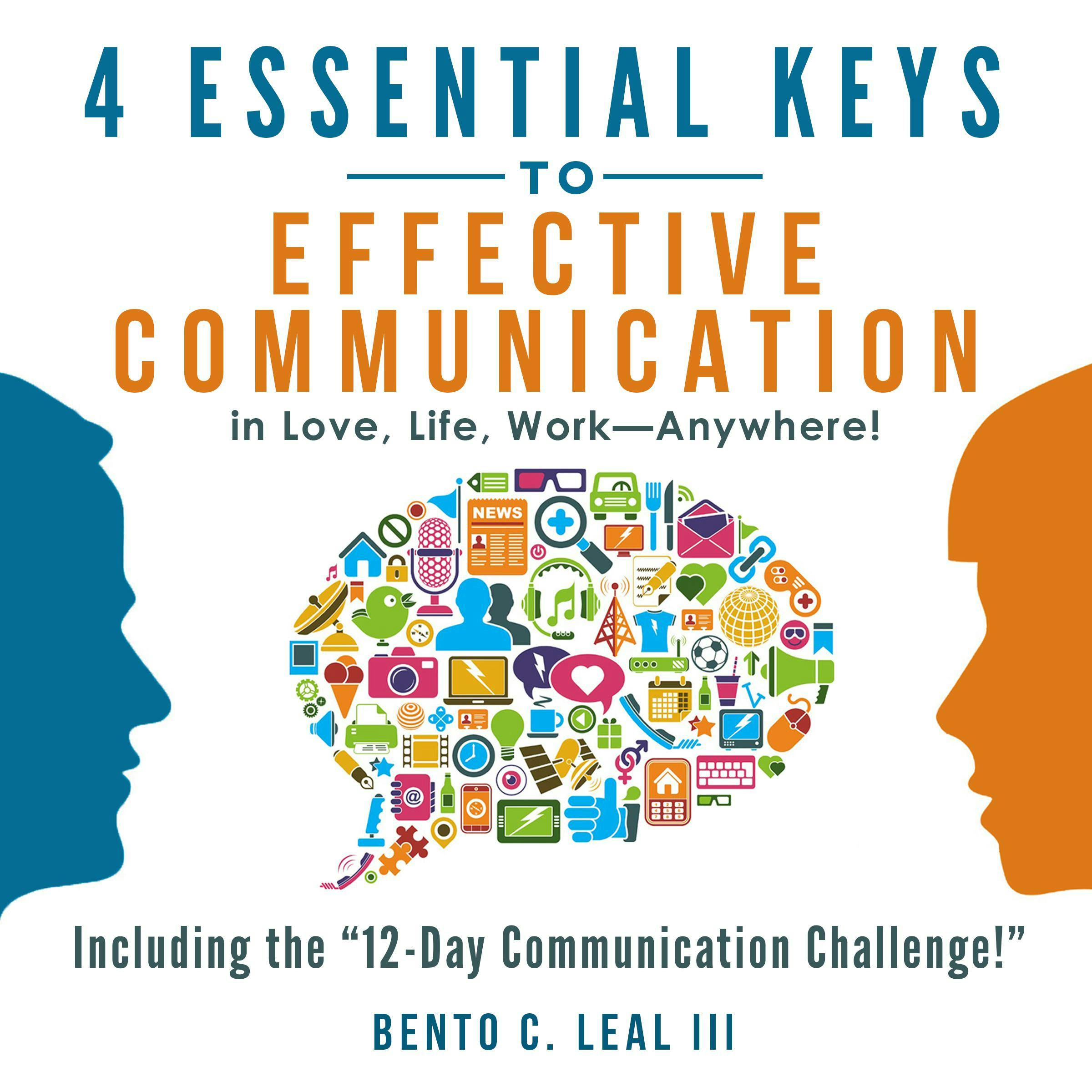 4 Essential Keys to Effective Communication in Love, Life, Work - Anywhere!: A How-To Guide for Practicing the Empathic Listening, Speaking, and Dialogue Skills to Achieve Relationship Success - undefined