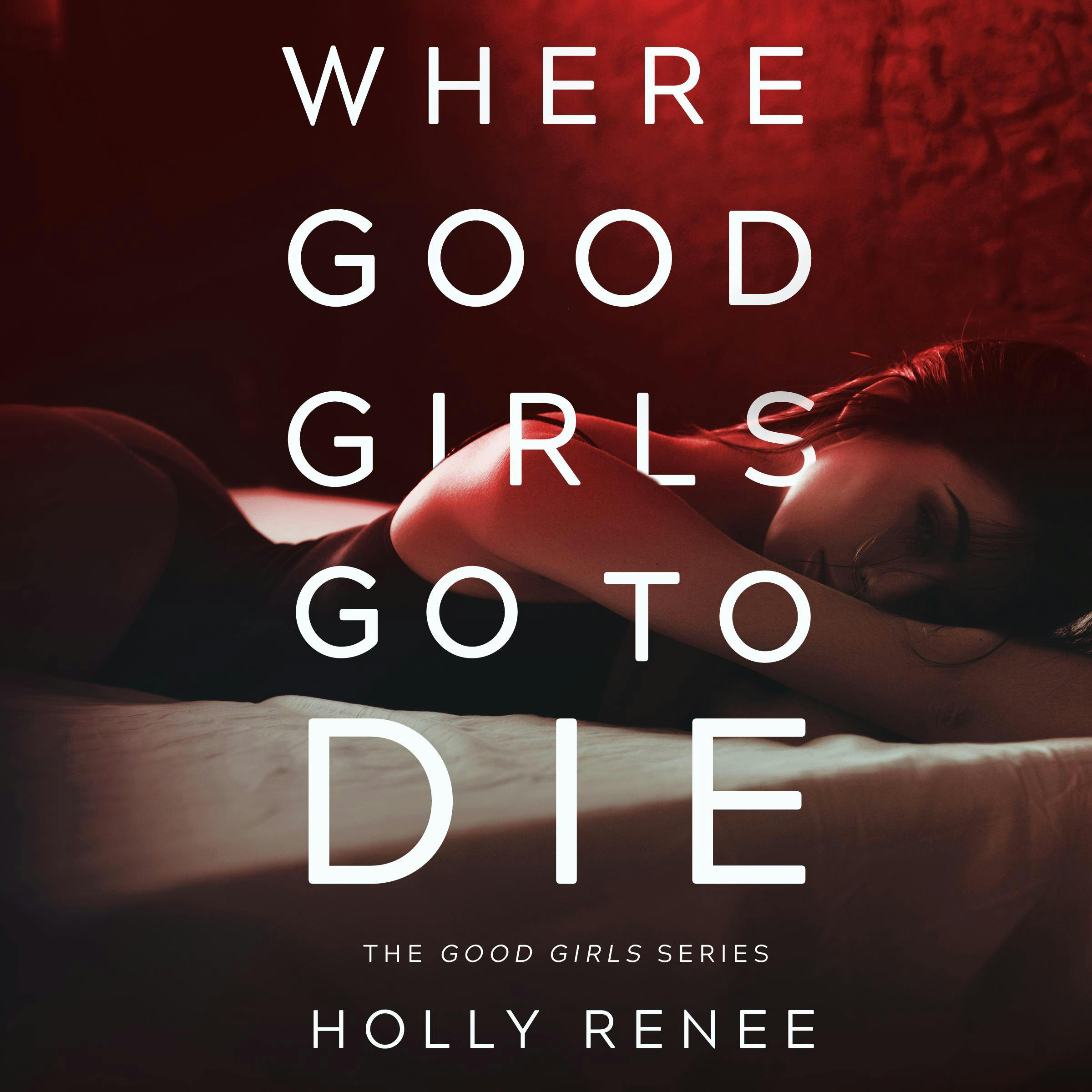 Where Good Girls Go to Die: The Good Girls Series - Holly Renee
