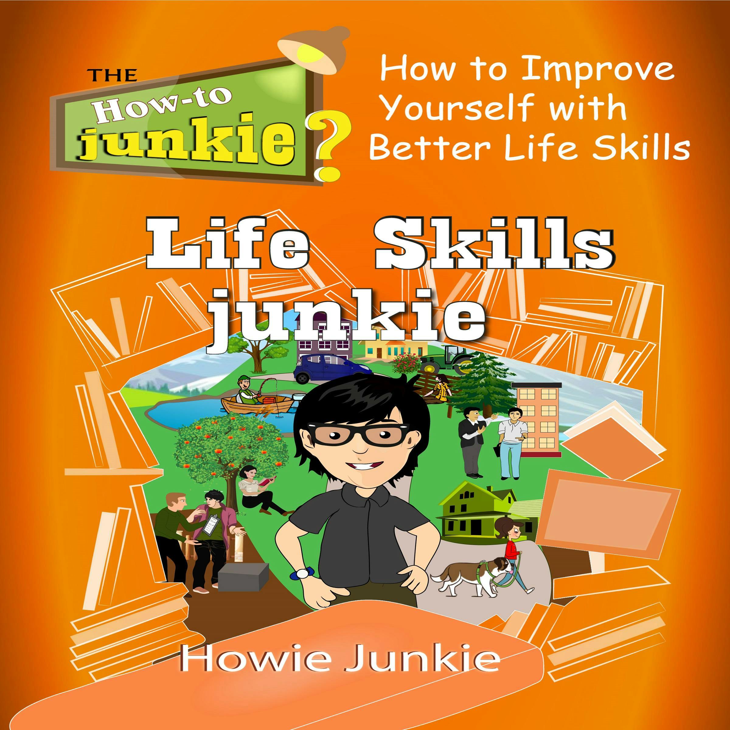 Life Skills Junkie: How to Improve Yourself with Better Life Skills - Howie Junkie