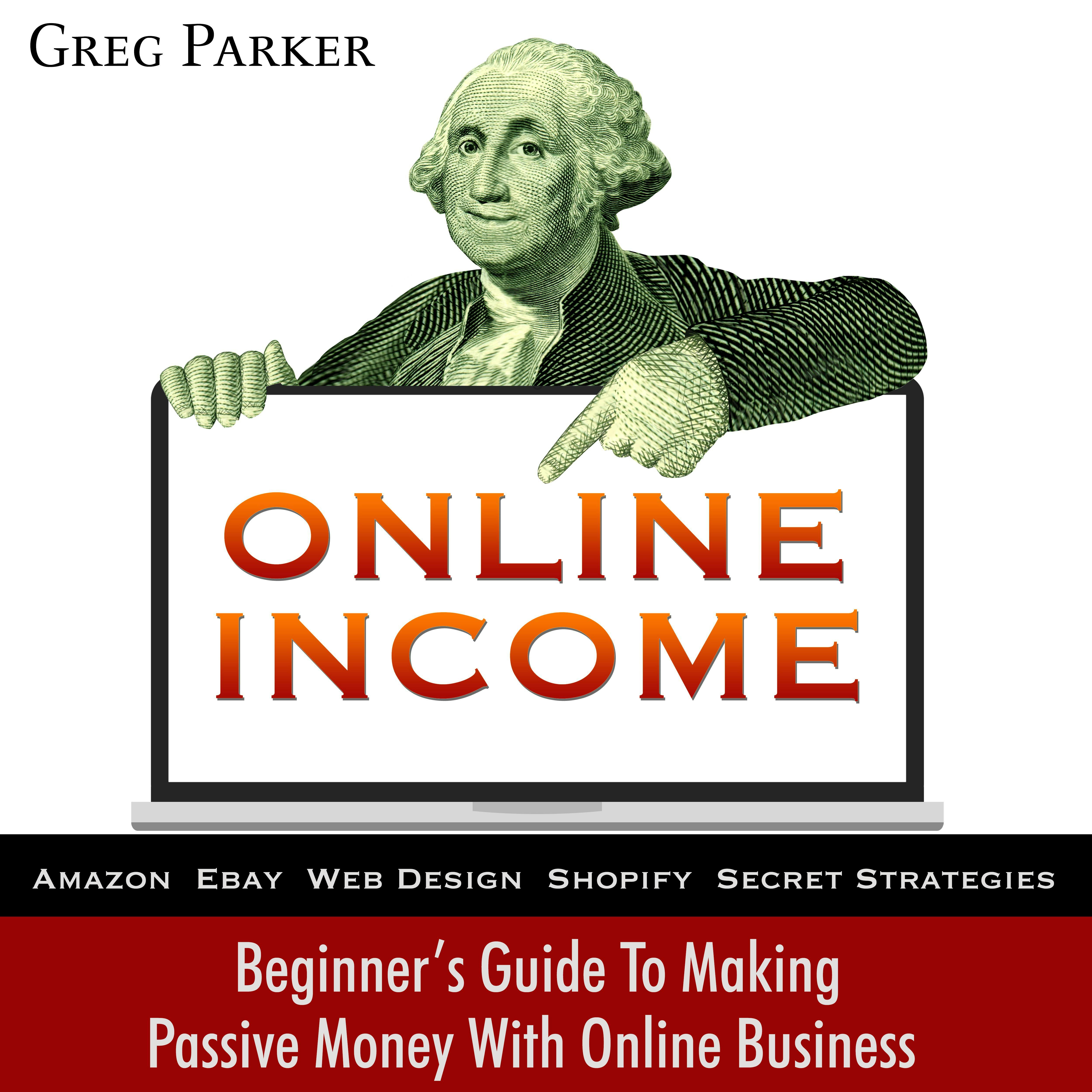 Online Income: Beginner’s Guide to Making Passive Money with Online Business - undefined