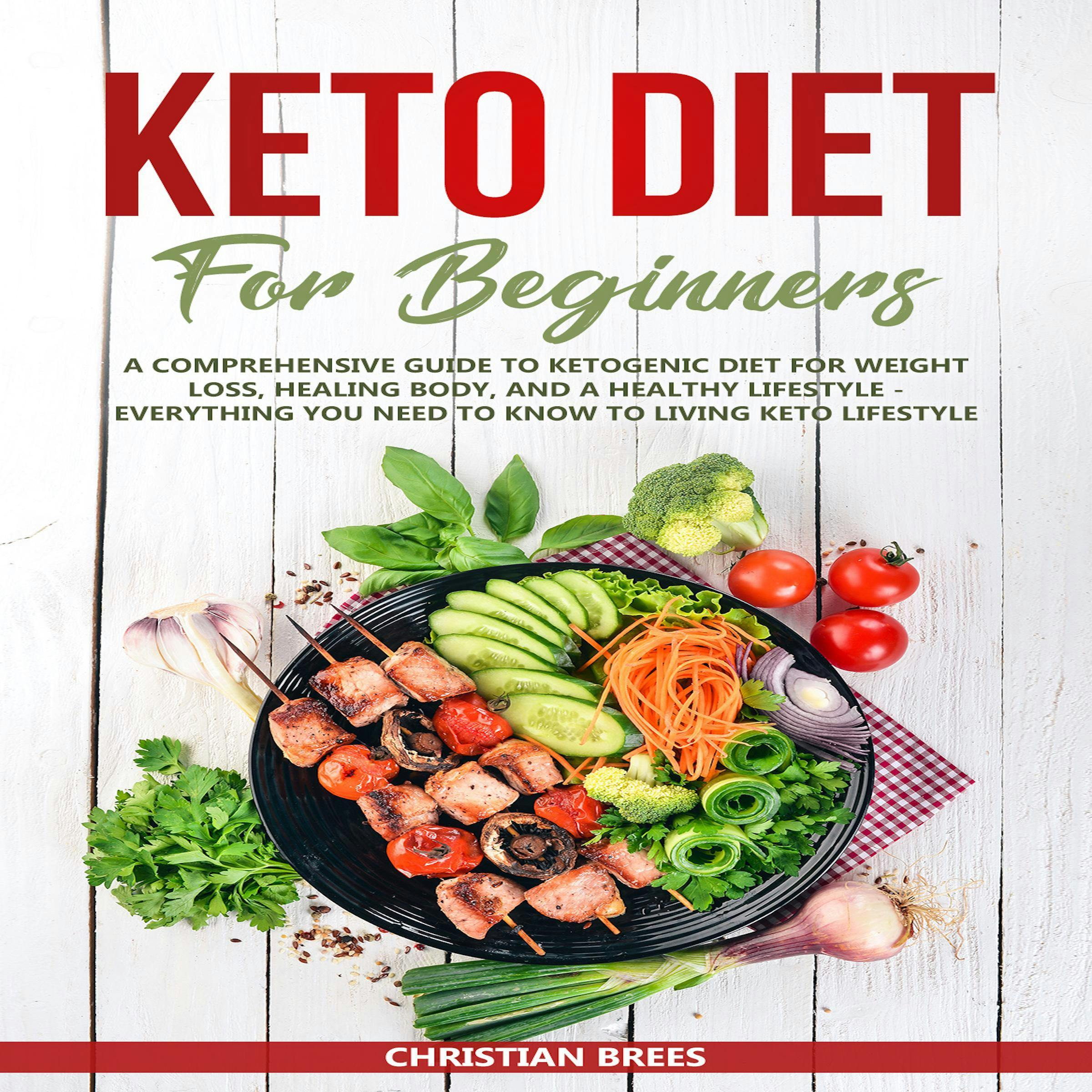 Keto Diet For Beginners : A Comprehensive Guide to Ketogenic Diet  for  Weight Loss, Healing Body, and a Healthy Lifestyle.   Everything You Need to Know to Living Keto Lifestyle - undefined