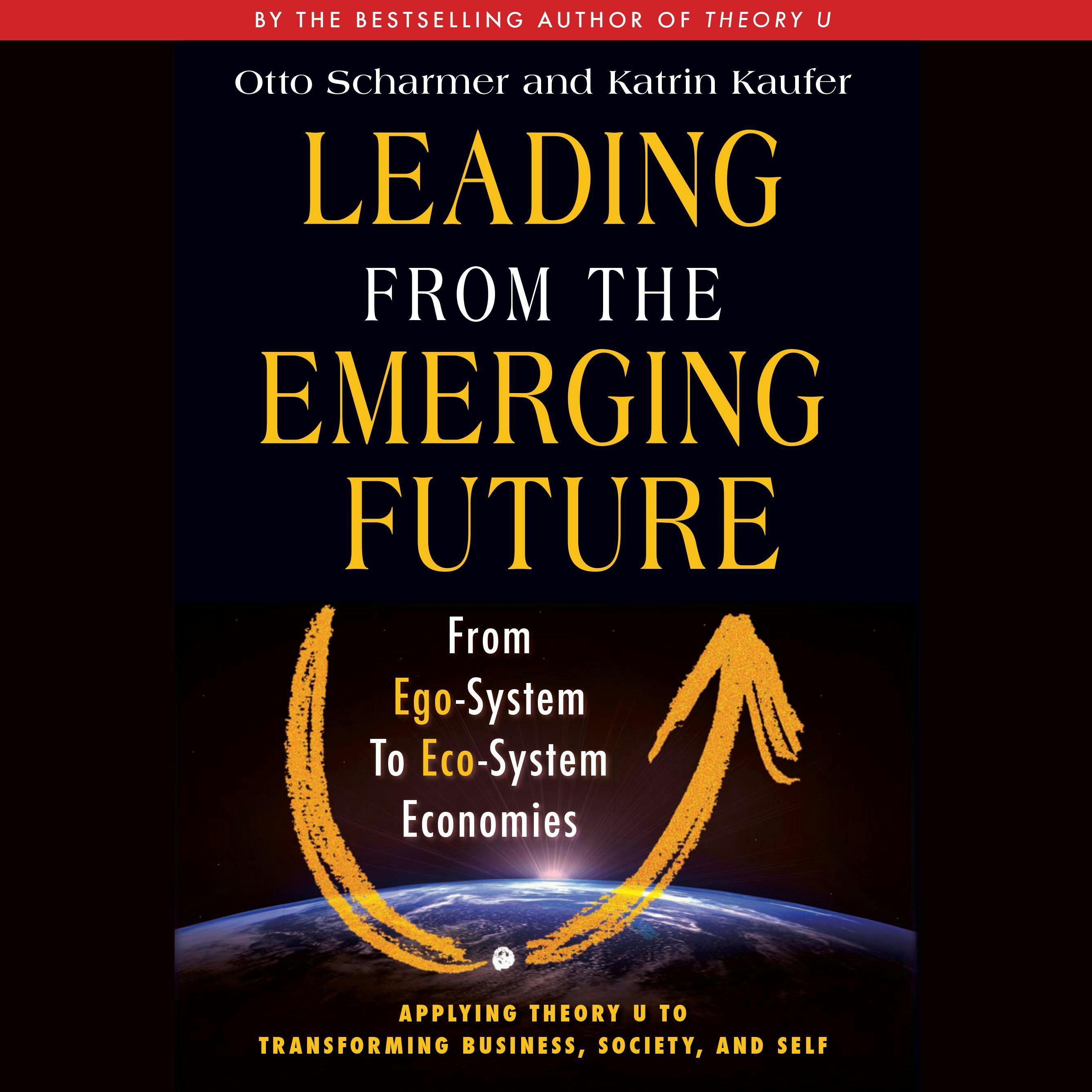 Leading from the Emerging Future: From Ego-System to Eco-System Economies - undefined