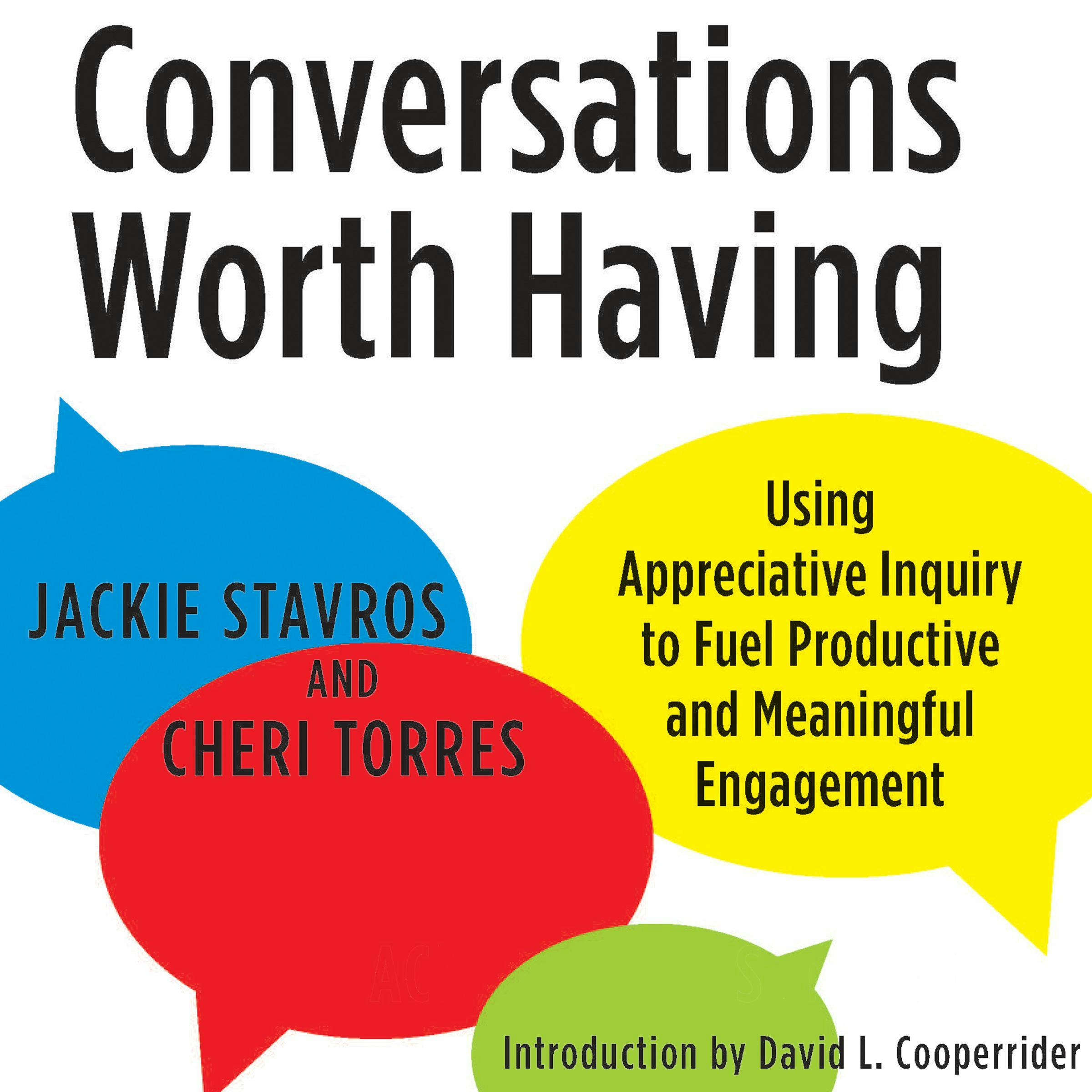Conversations Worth Having: Using Appreciative Inquiry to Fuel Productive and Meaningful Engagement - David L. Cooperrider, Cheri Torres, Jacqueline M. Stavros