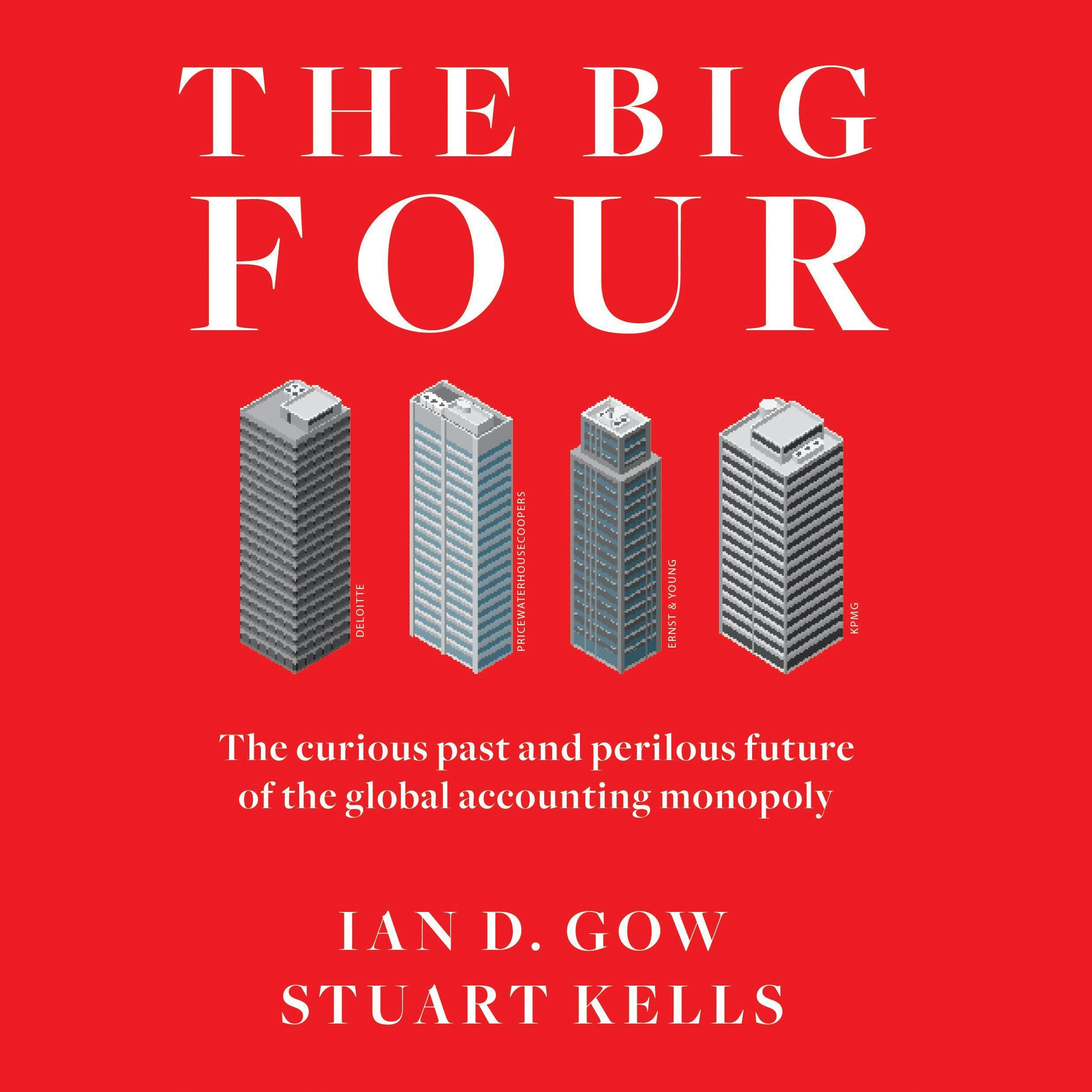 The Big Four: The Curious Past and Perilous Future of the Global Accounting Monopoly - Stuart Kells, Ian D. Gow