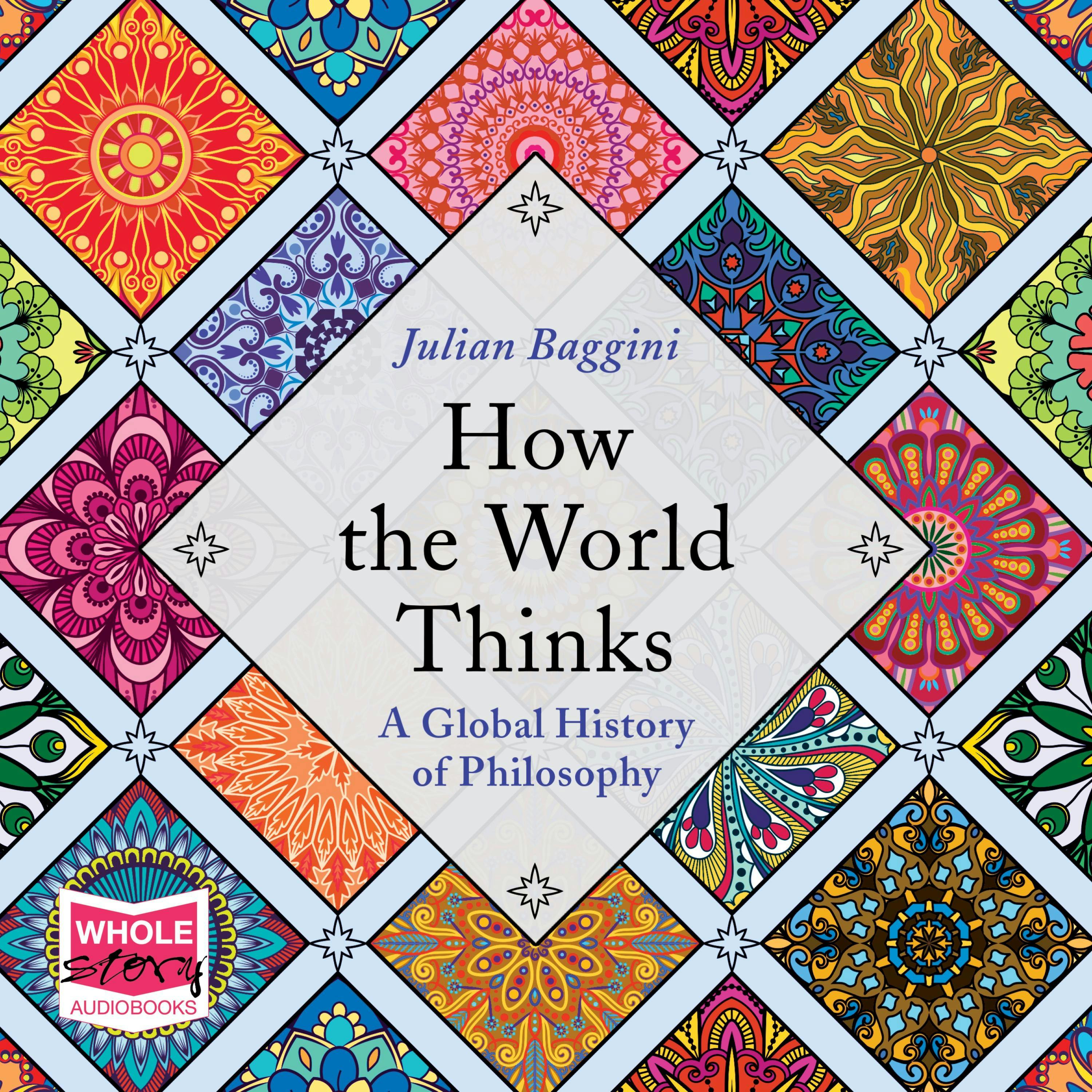 How the World Thinks: A Global History of Philosophy - Julian Baggini