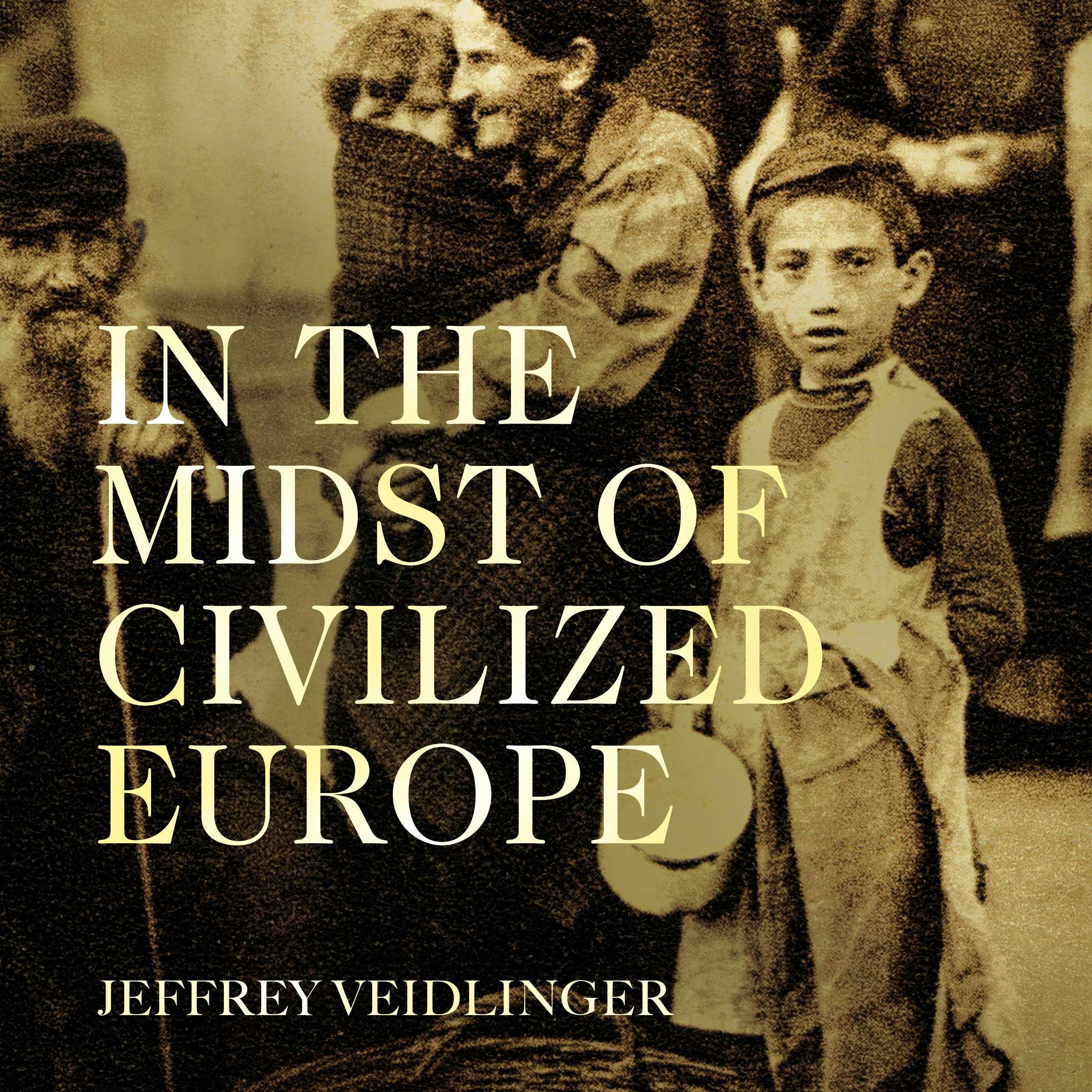In the Midst of Civilized Europe: The Pogroms of 1918–1921 and the Onset of the Holocaust - Jeffrey Veidlinger