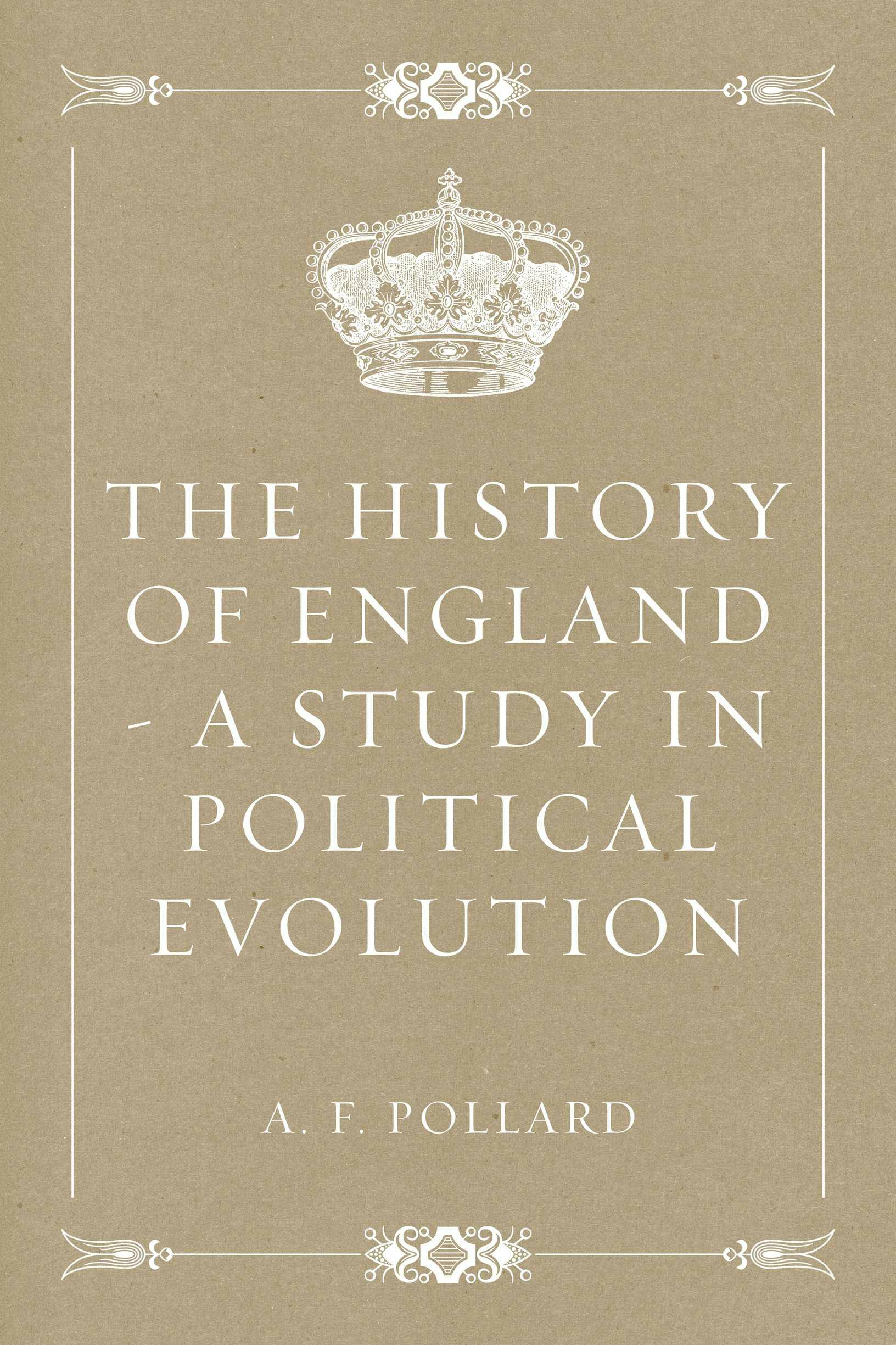The History of England - a Study in Political Evolution - A. F. Pollard