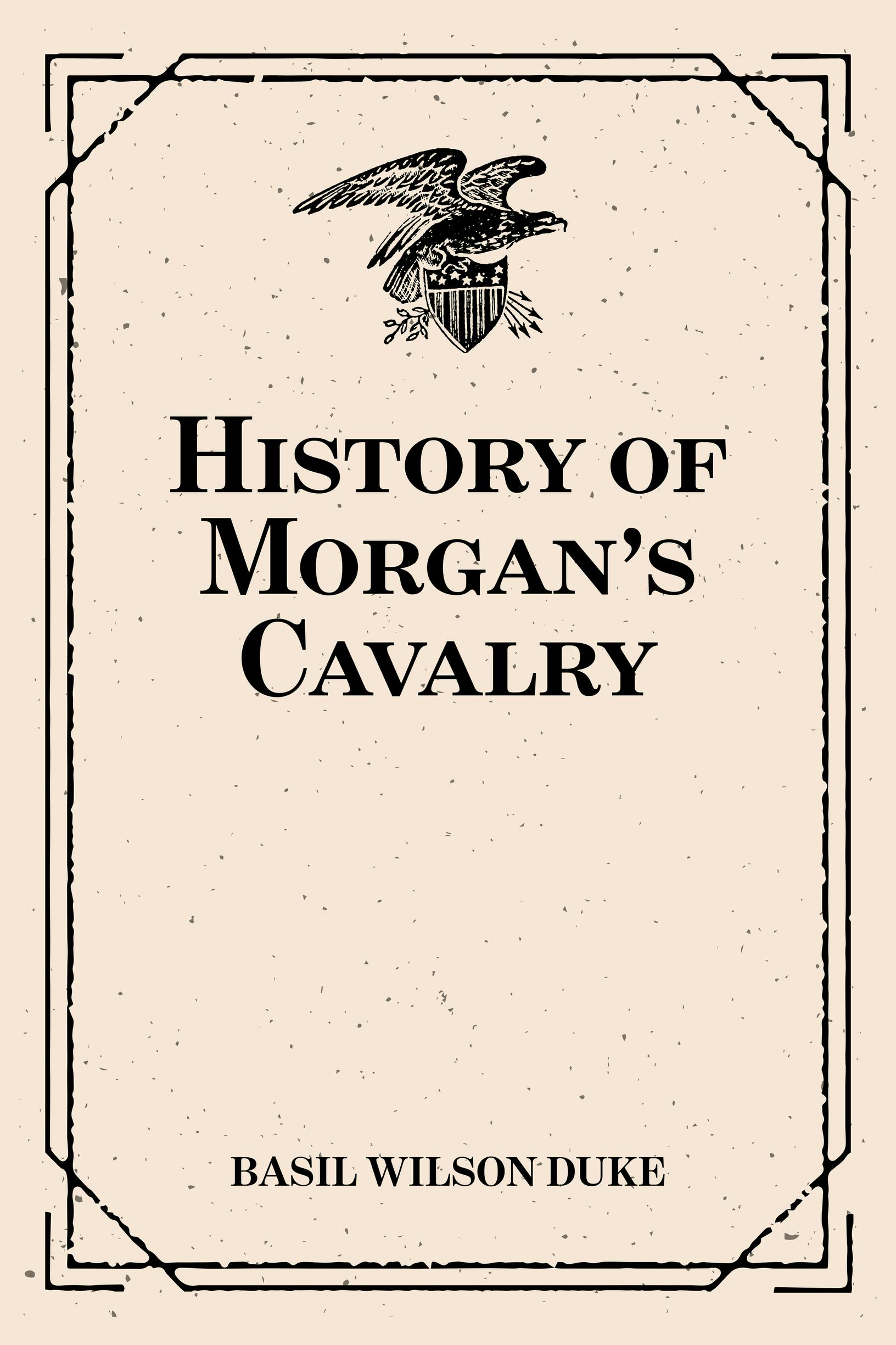 History of Morgan's Cavalry - Basil Wilson Duke
