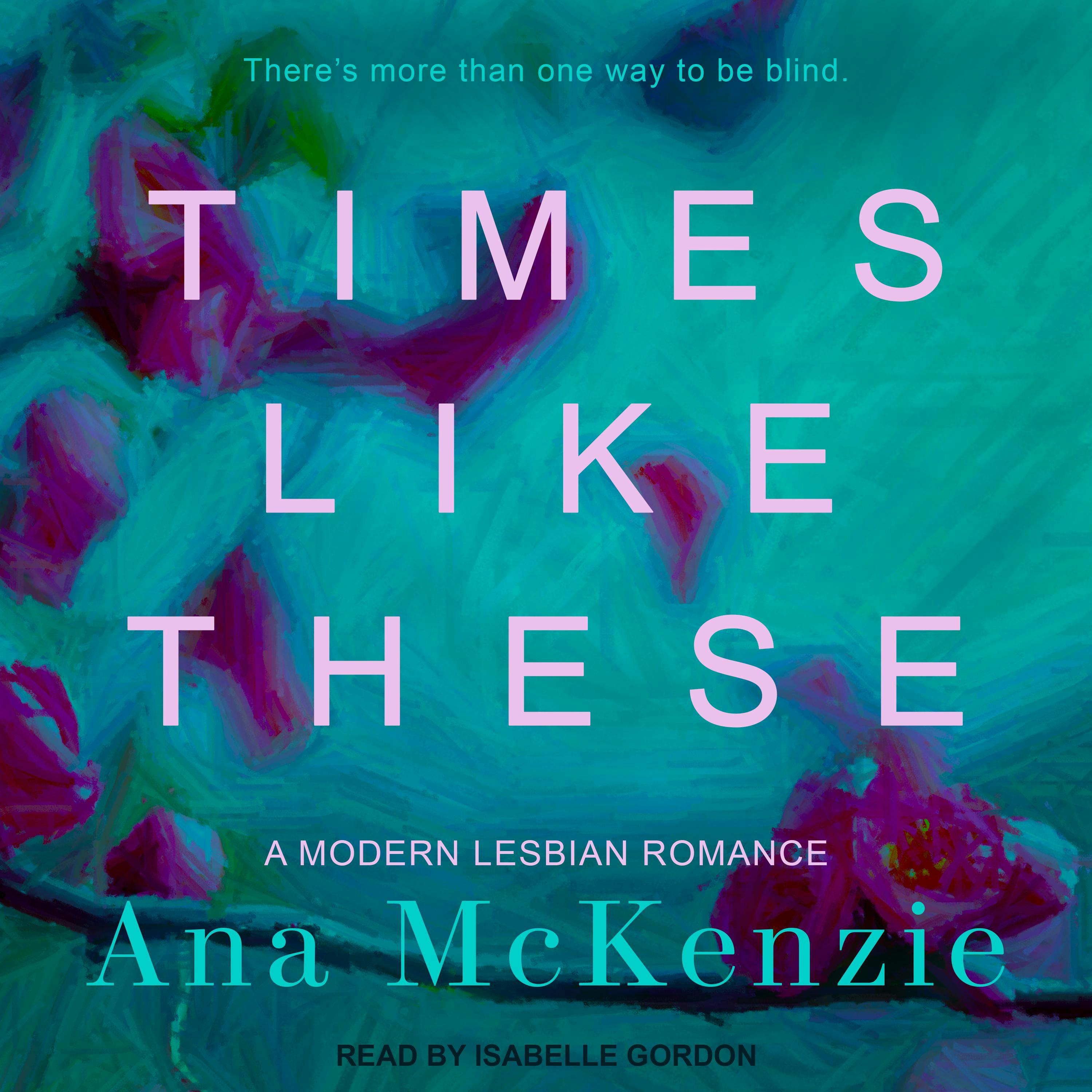 Times Like These: A Modern Lesbian Romance - Ana McKenzie