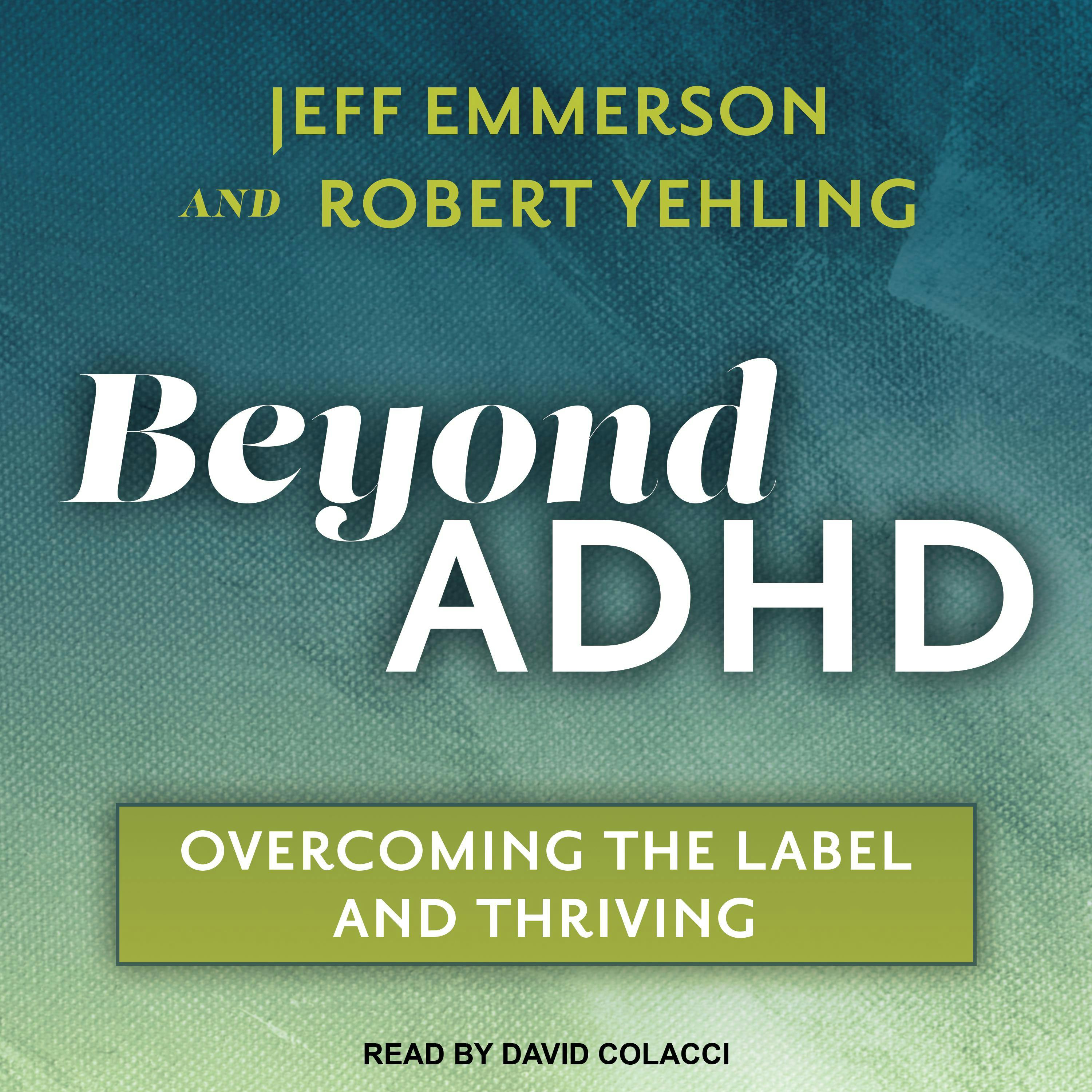 Beyond ADHD: Overcoming the Label and Thriving - Jeff Emmerson, Robert Yehling