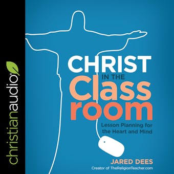 Christ in the Classroom: Lesson Planning for the Heart and Mind