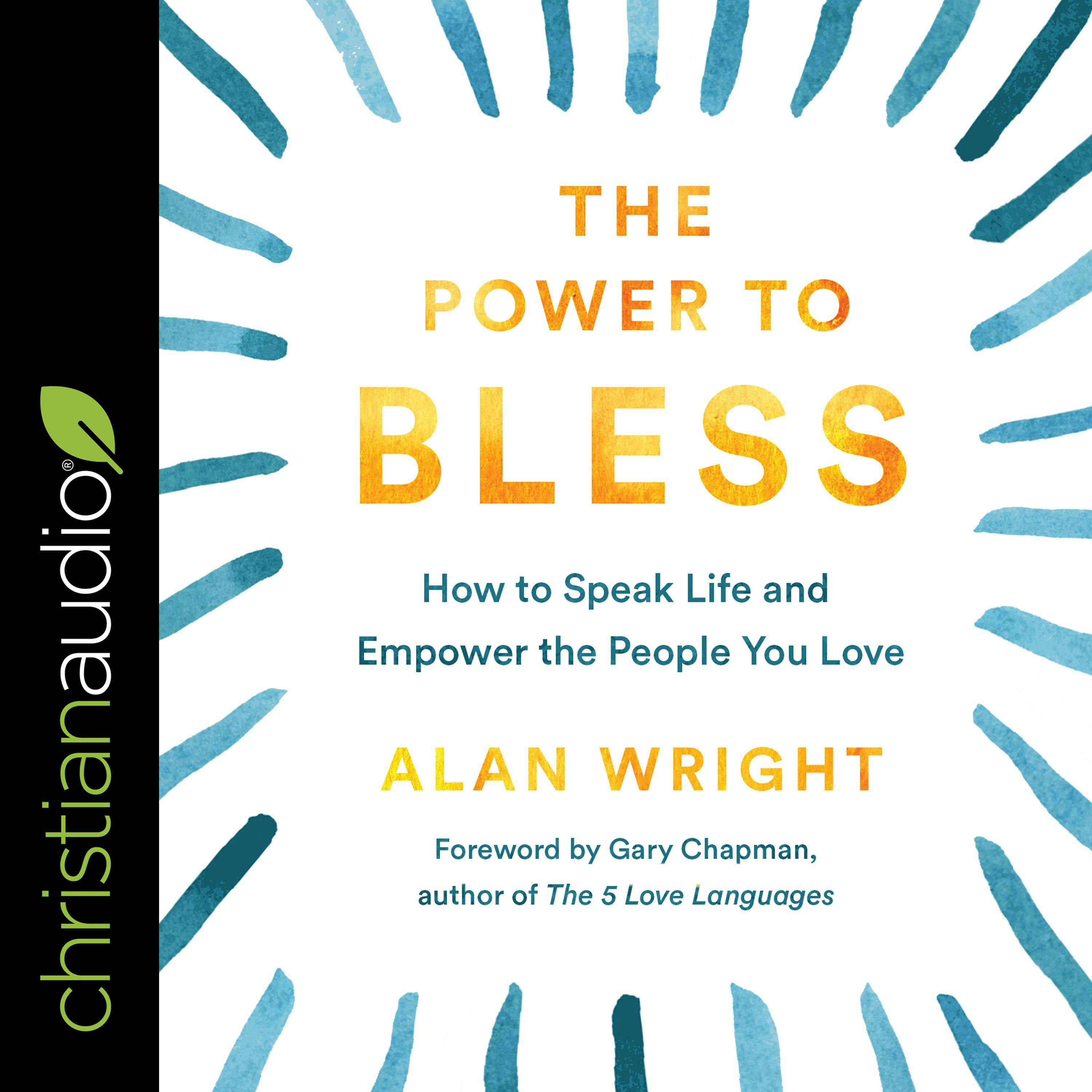The Power to Bless: How to Speak Life and Empower the People You Love - Gary Chapman, Alan Wright