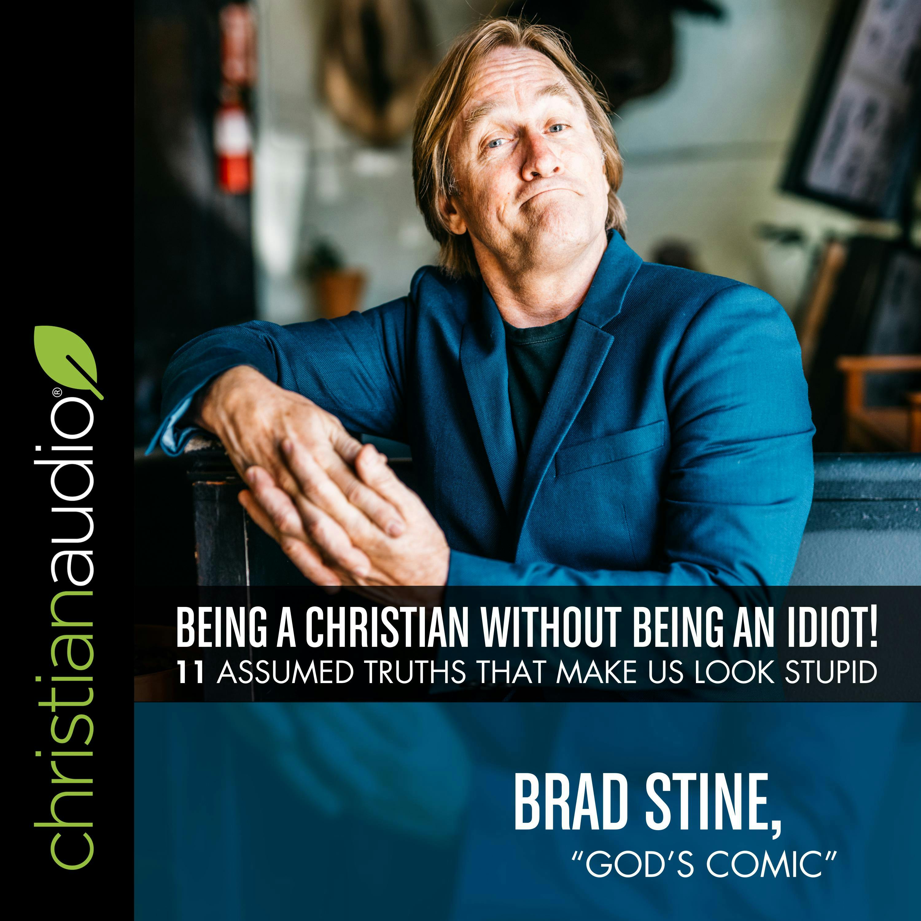 Being a Christian Without Being an Idiot!: 11 Assumed Truths That Make Us Look Stupid - Brad Stine