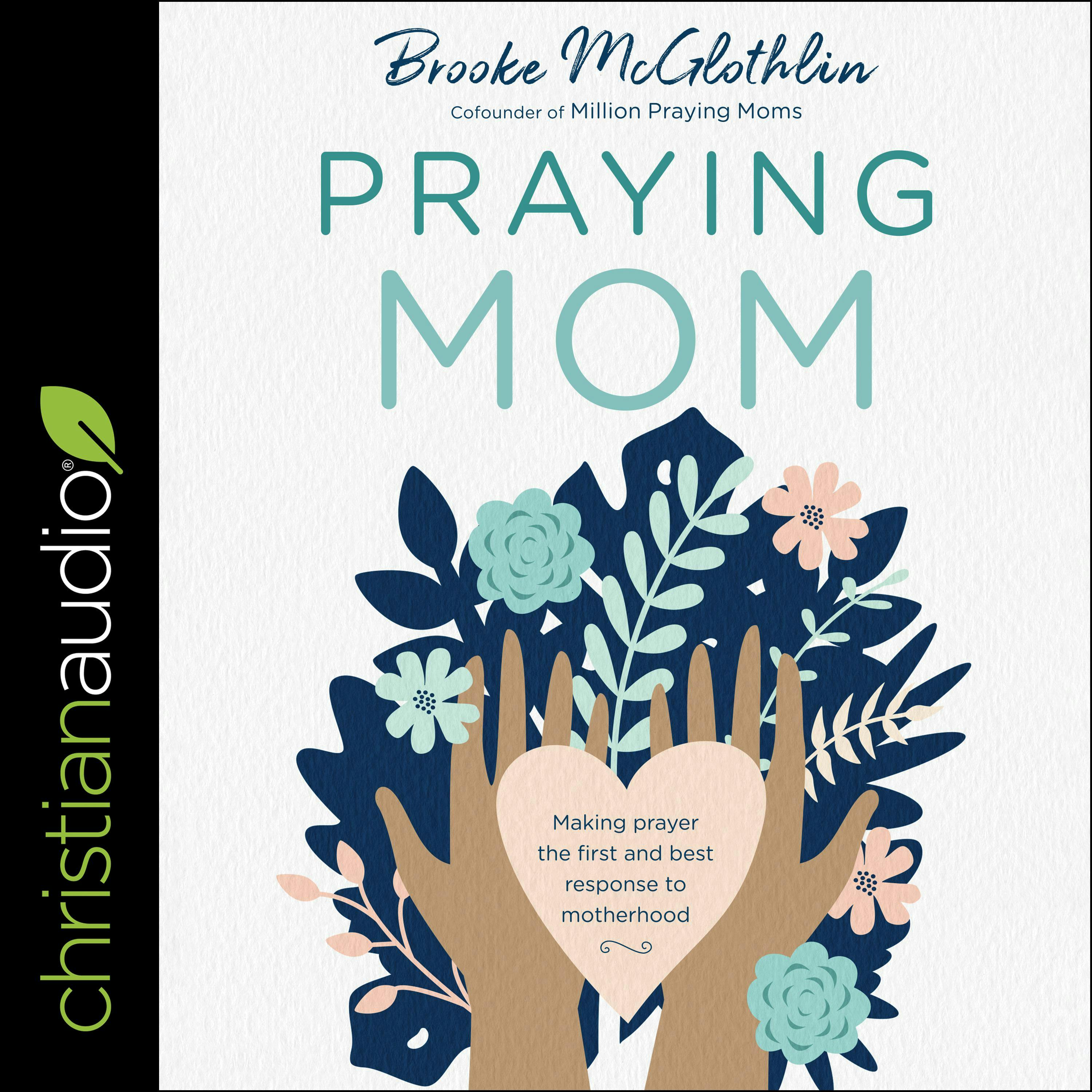 Praying Mom: Making Prayer the First and Best Response to Motherhood - Brooke McGlothlin
