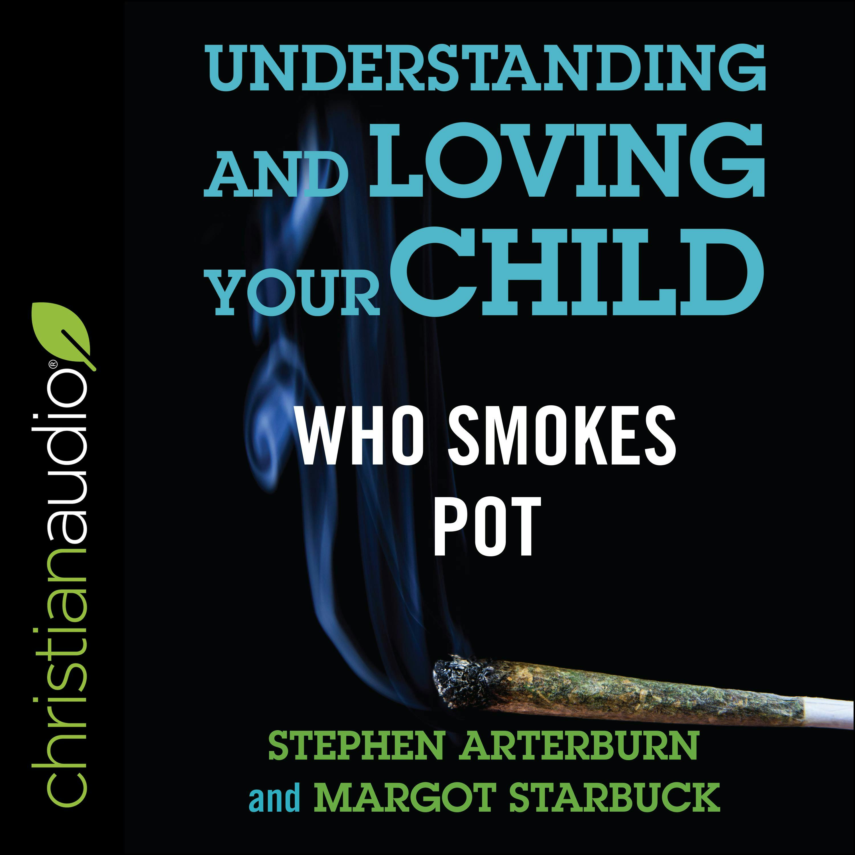 Understanding and Loving Your Child Who Smokes Pot - Margot Starbuck, Stephen Arterburn