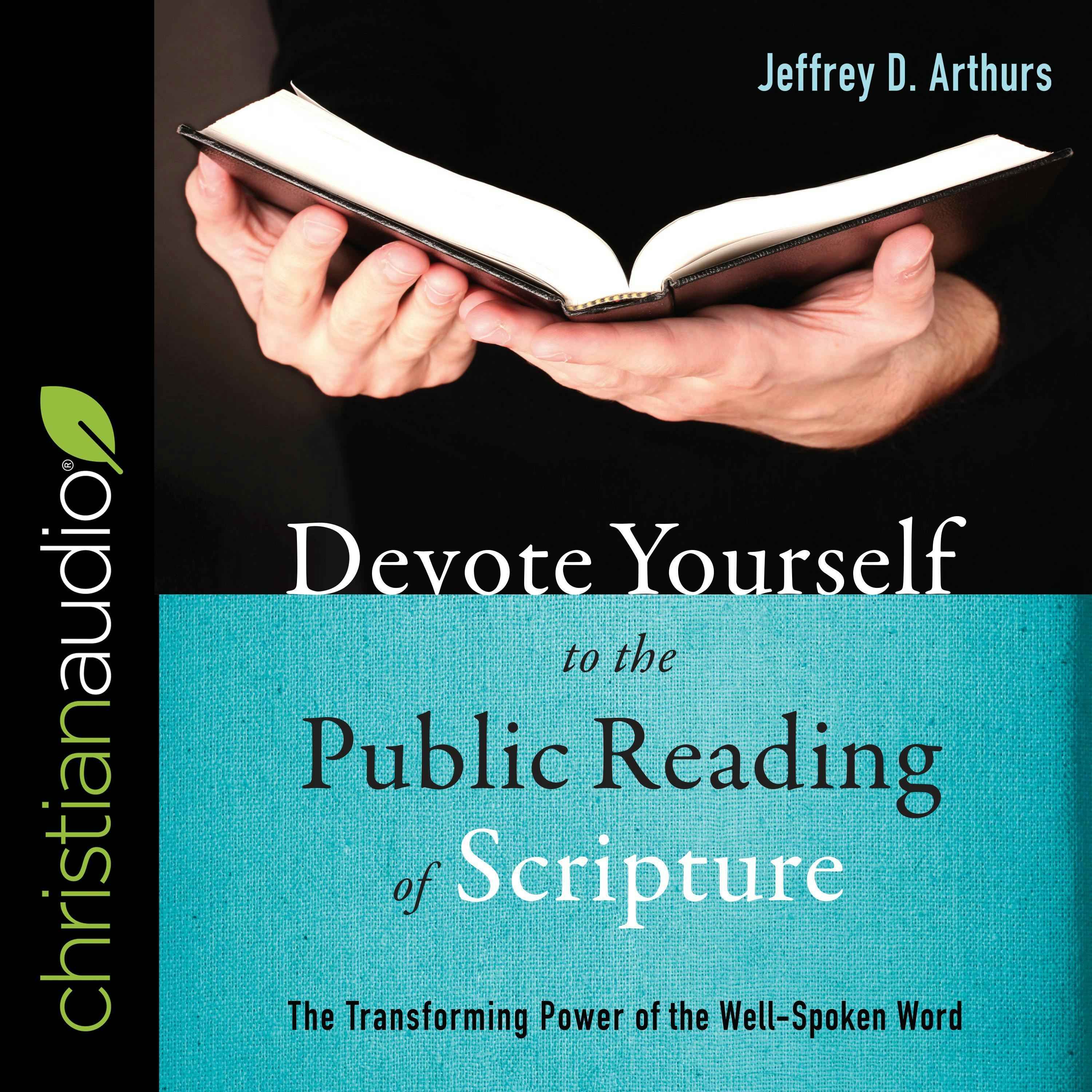 Devote Yourself to the Public Reading of Scripture: The Transforming Power of the Well-Spoken Word - Jeffrey D. Arthurs