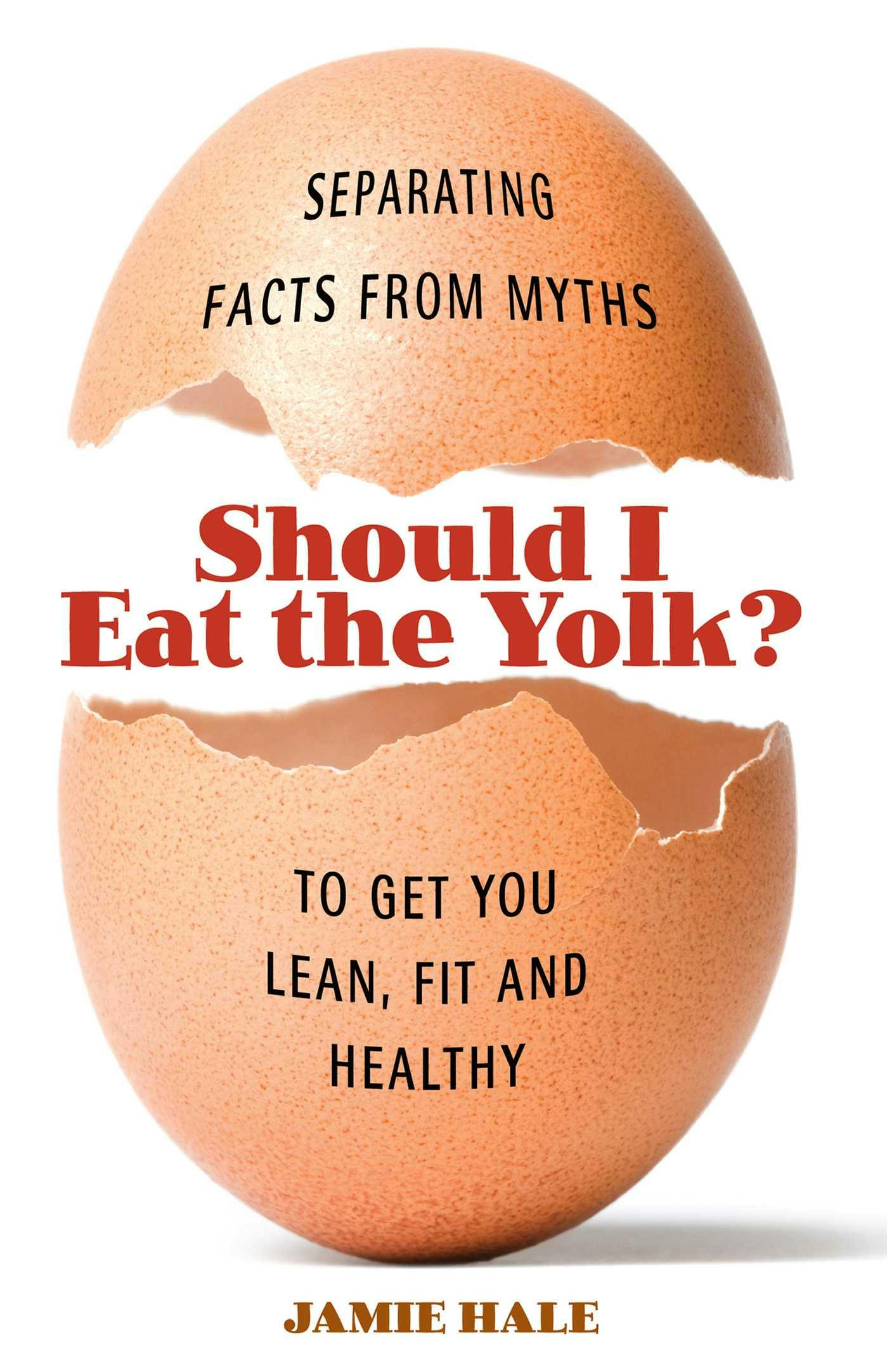 Should I Eat the Yolk?: Separating Facts from Myths to Get You Lean, Fit, and Healthy - Jamie Hale