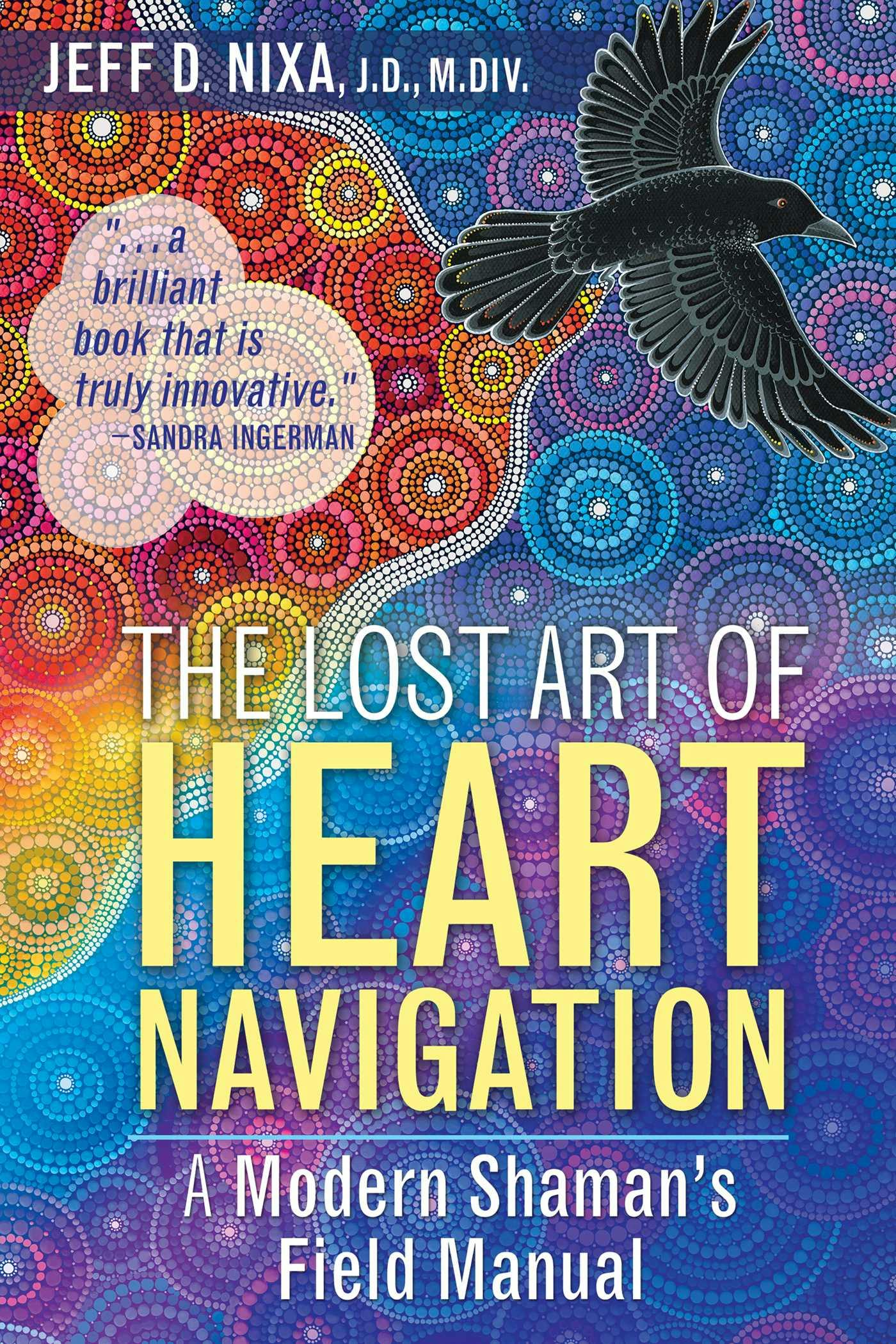 The Lost Art of Heart Navigation: A Modern Shaman's Field Manual - Jeff D. Nixa