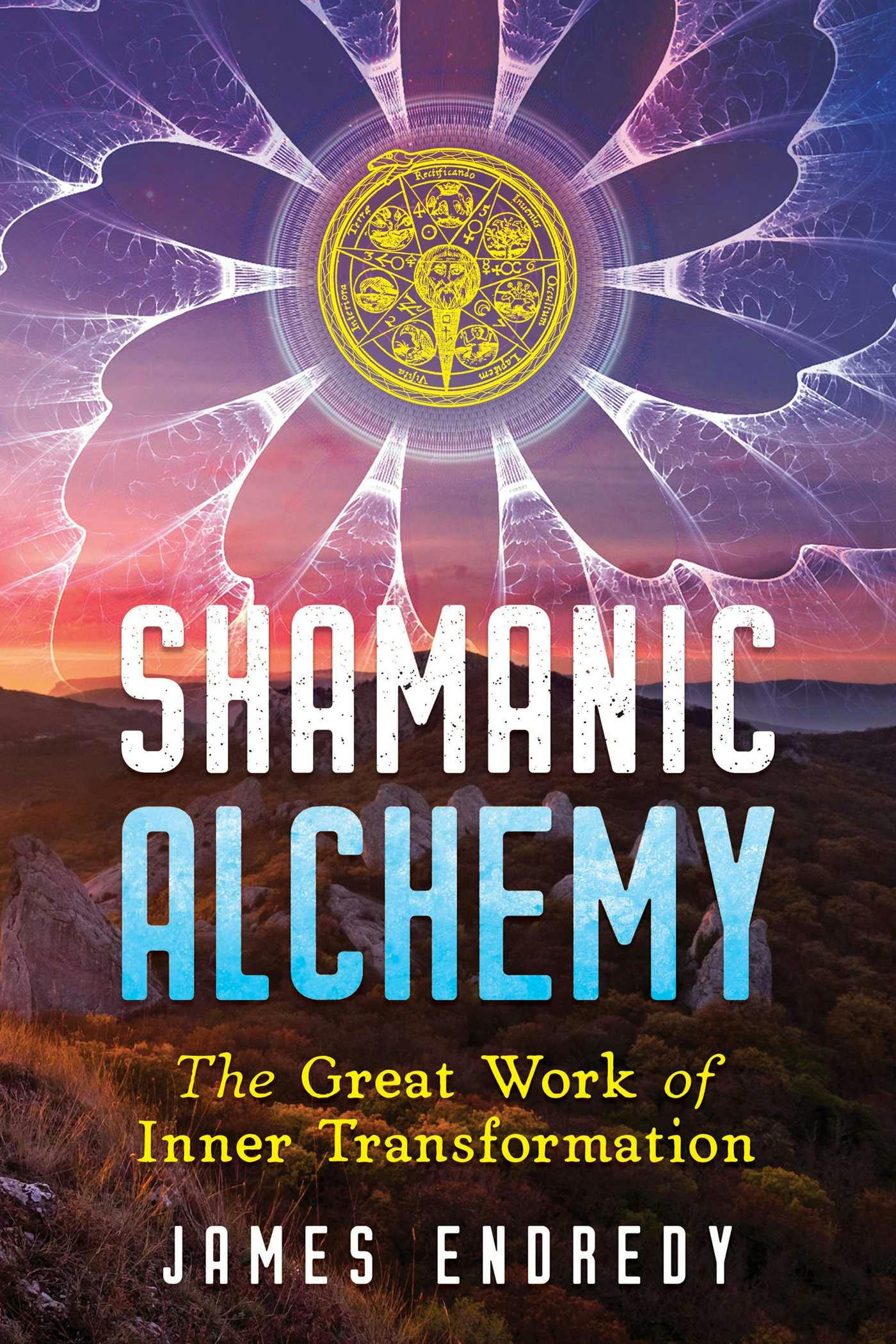 Shamanic Alchemy: The Great Work of Inner Transformation - James Endredy