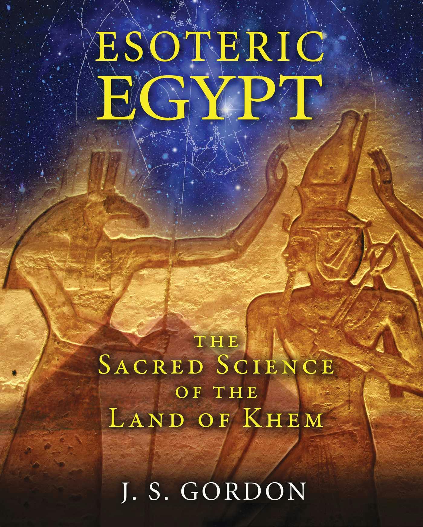 Esoteric Egypt: The Sacred Science of the Land of Khem - J. S. Gordon
