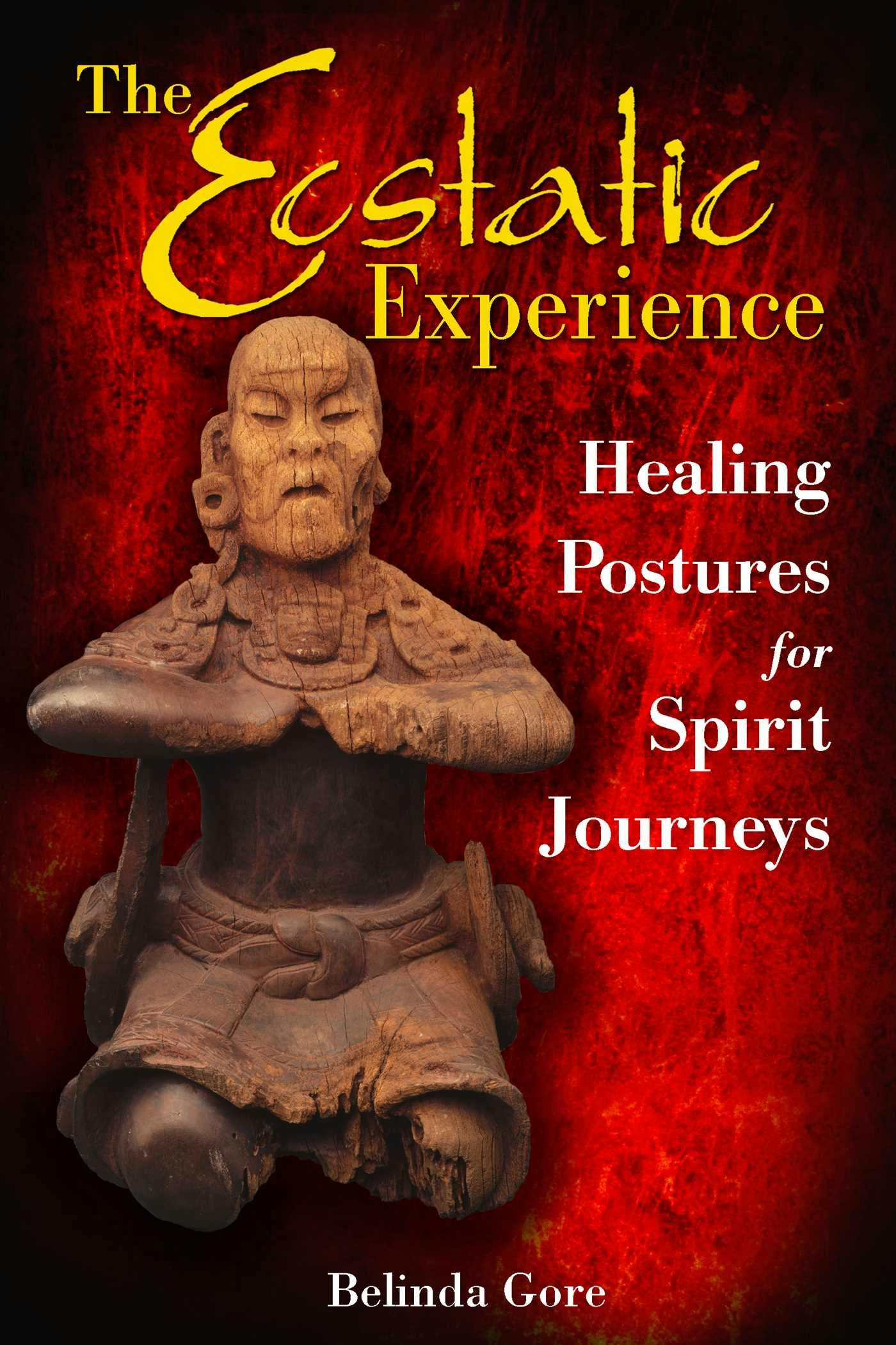 The Ecstatic Experience: Healing Postures for Spirit Journeys - undefined
