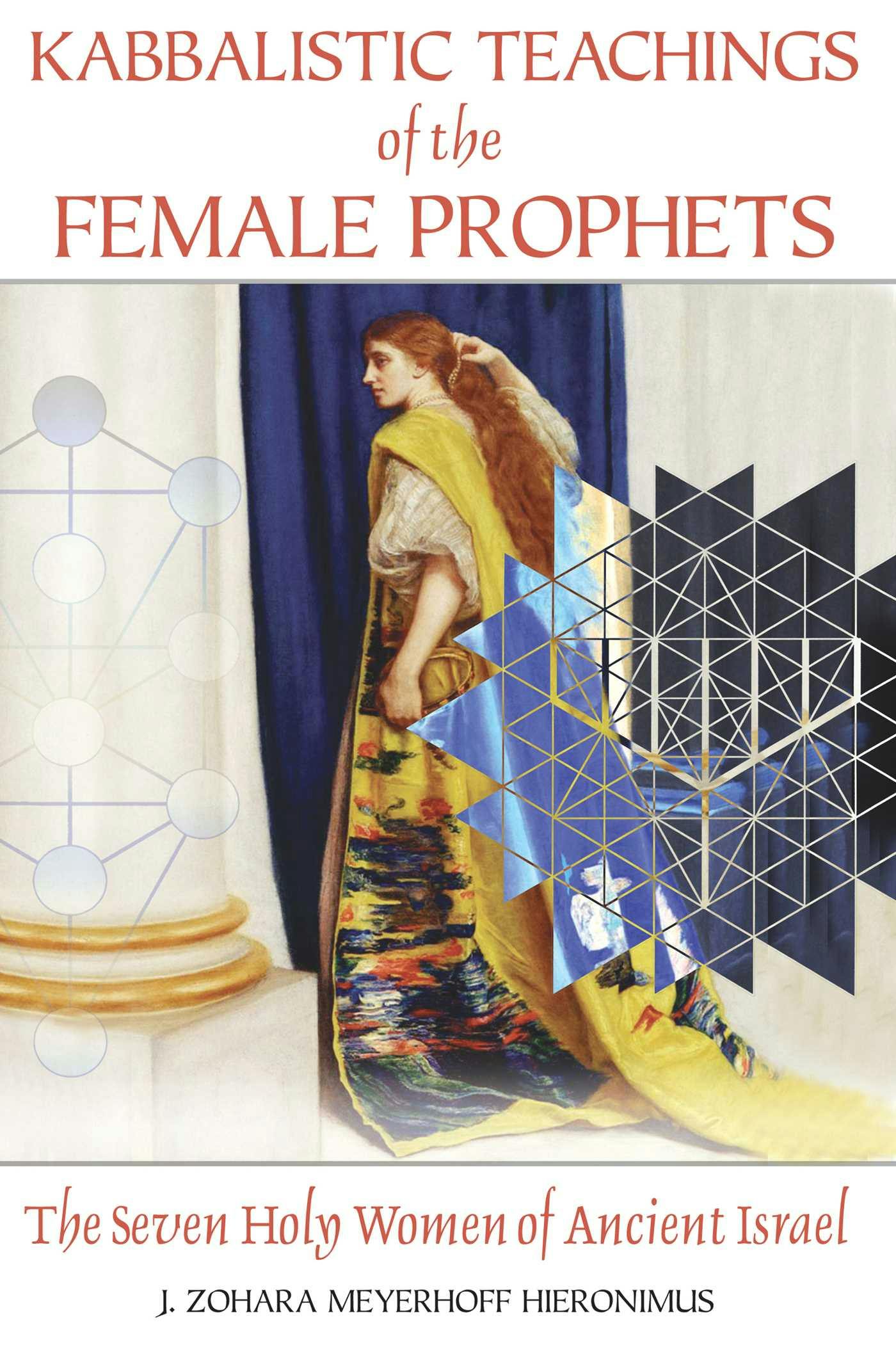 Kabbalistic Teachings of the Female Prophets: The Seven Holy Women of Ancient Israel - J. Zohara Meyerhoff Hieronimus