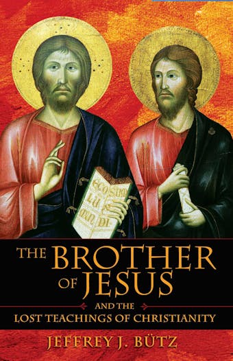 The Brother of Jesus and the Lost Teachings of Christianity
