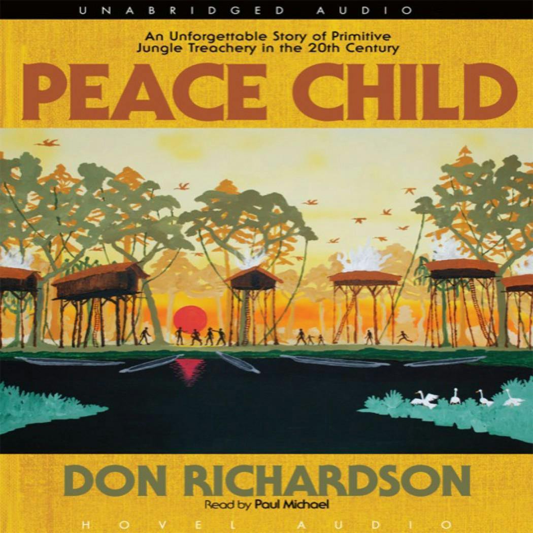 Peace Child: An Unforgettable Story of Primitive Jungle Treachery in the 20th Century - Don Richardson