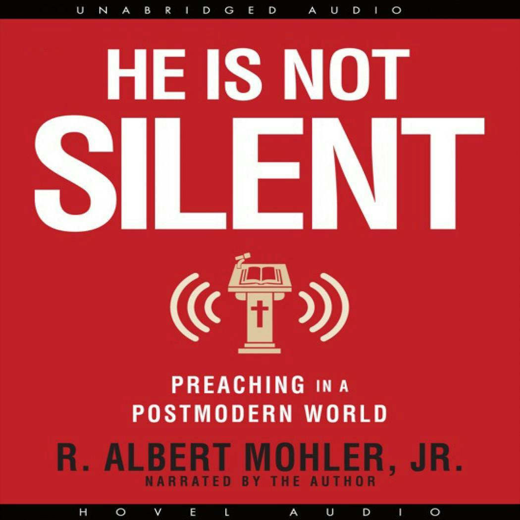 He is Not Silent: Preaching in a Postmodern World - Albert Mohler