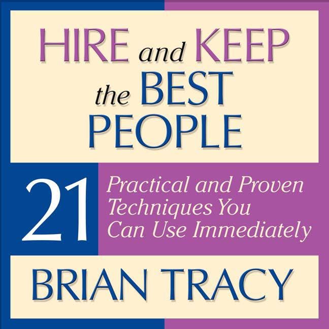 Hire and Keep the Best People: 21 Practical and Proven Techniques You Can Use Immediately! - undefined