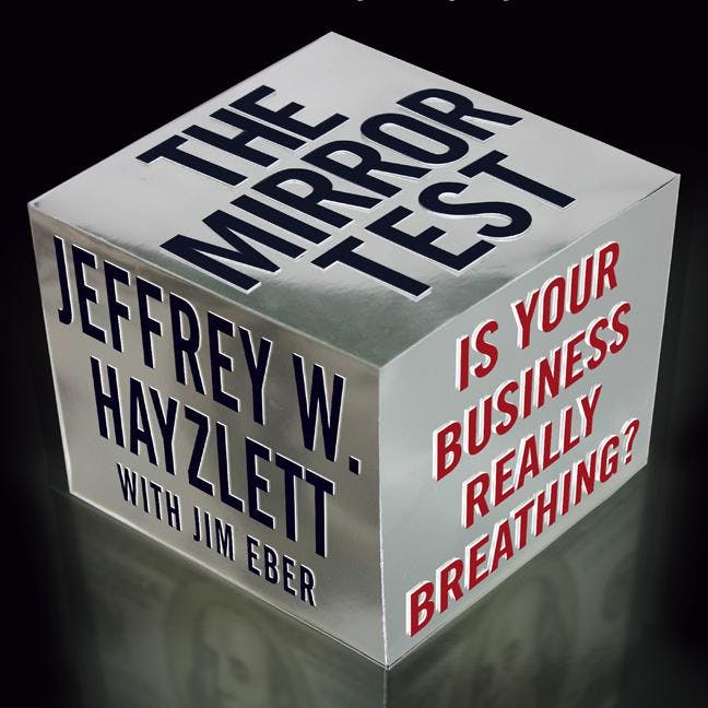 The Mirror Test: Is Your Business Really Breathing? - Jeffrey W. Hayzlett, Jim Eber