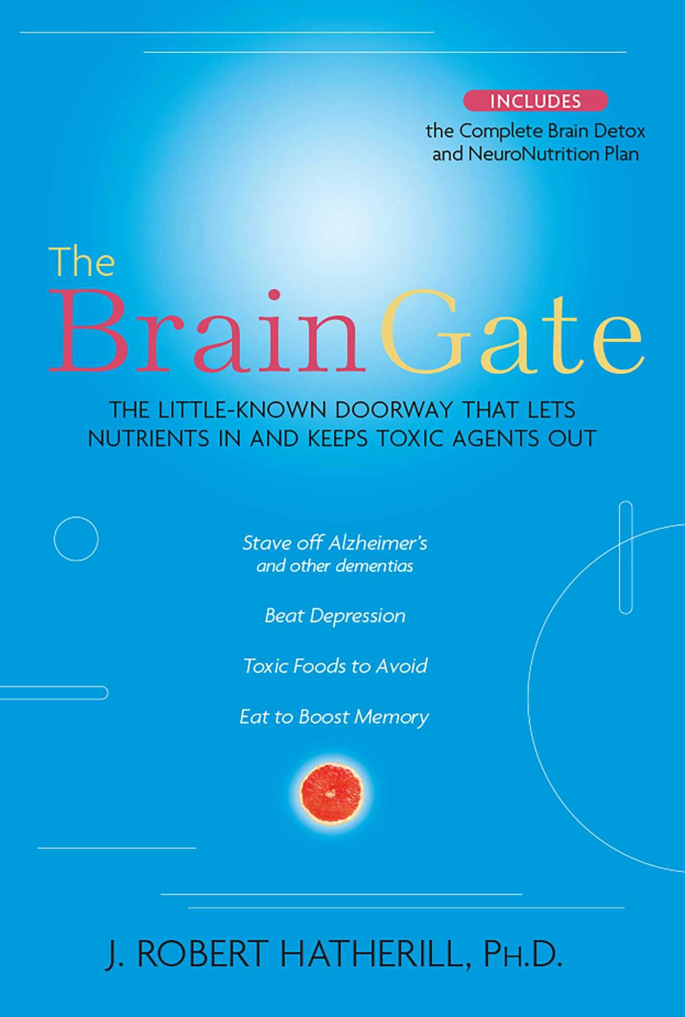 The Brain Gate: The Little-Known Doorway That Lets Nutrients in and Keeps Toxic Agents Out - J. Robert Hatherill