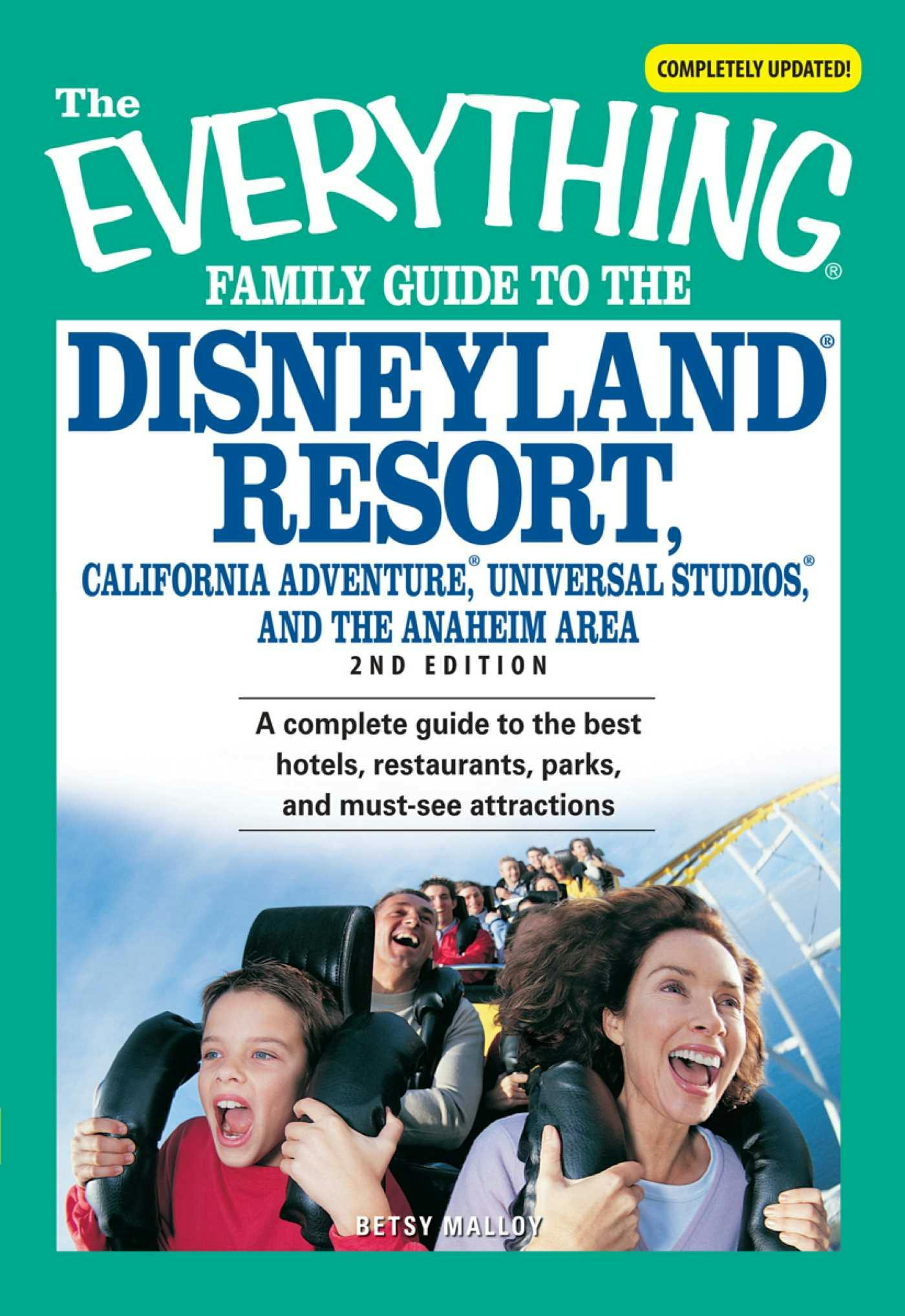 The Everything Family Guide to the Disneyland Resort, California Adventure, Universa: A complete guide to the best hotels, restaurants, parks, and must-see attractions - Betsy Malloy