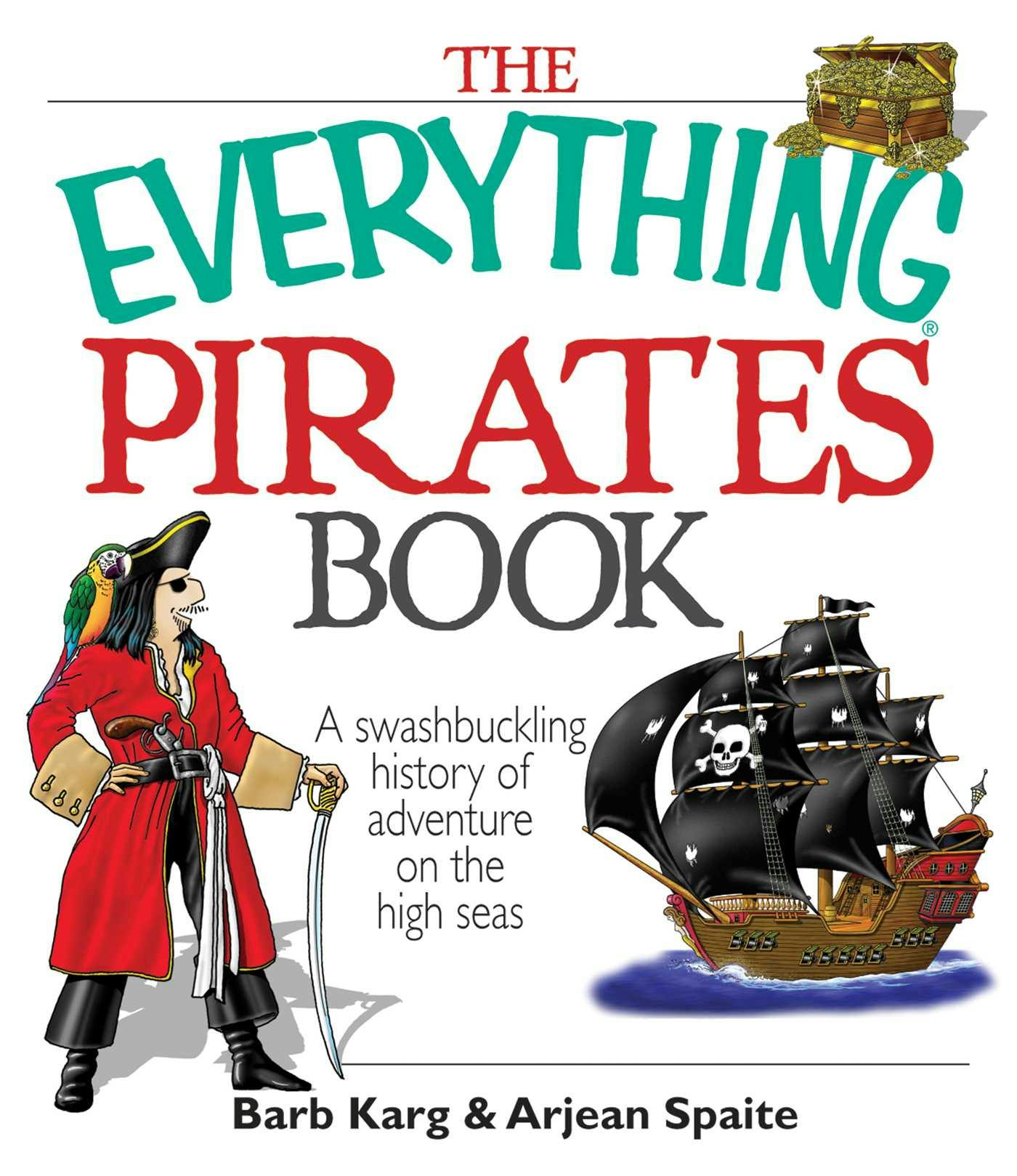 The Everything Pirates Book: A Swashbuckling History of Adventure on the High Seas - Arjean Spaite, Barb Karg